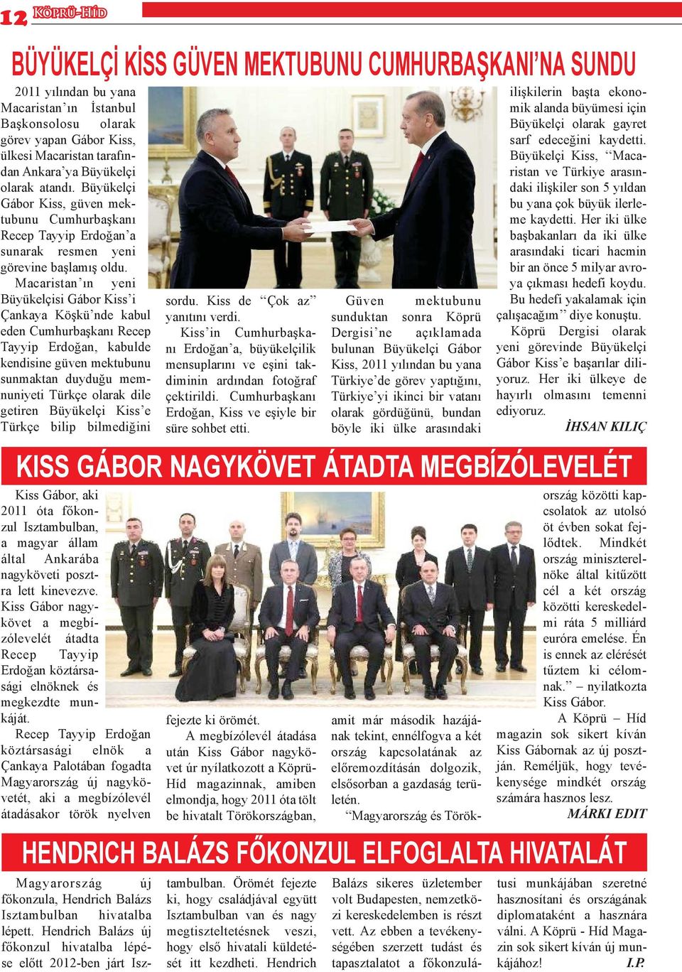 Macaristan ın yeni Büyükelçisi Gábor Kiss i Çankaya Köşkü nde kabul eden Cumhurbaşkanı Recep Tayyip Erdoğan, kabulde kendisine güven mektubunu sunmaktan duyduğu memnuniyeti Türkçe olarak dile getiren