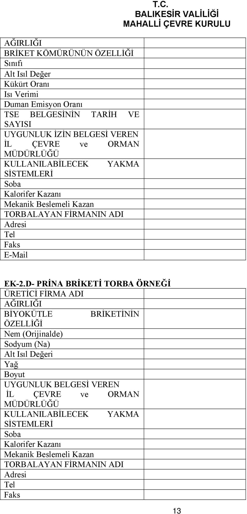 D- PRİNA BRİKETİ TORBA ÖRNEĞİ ÜRETİCİ FİRMA ADI AĞIRLIĞI BİYOKÜTLE BRİKETİNİN ÖZELLİĞİ Nem (Orijinalde) Sodyum (Na) Alt Isıl Değeri Yağ Boyut UYGUNLUK BELGESİ