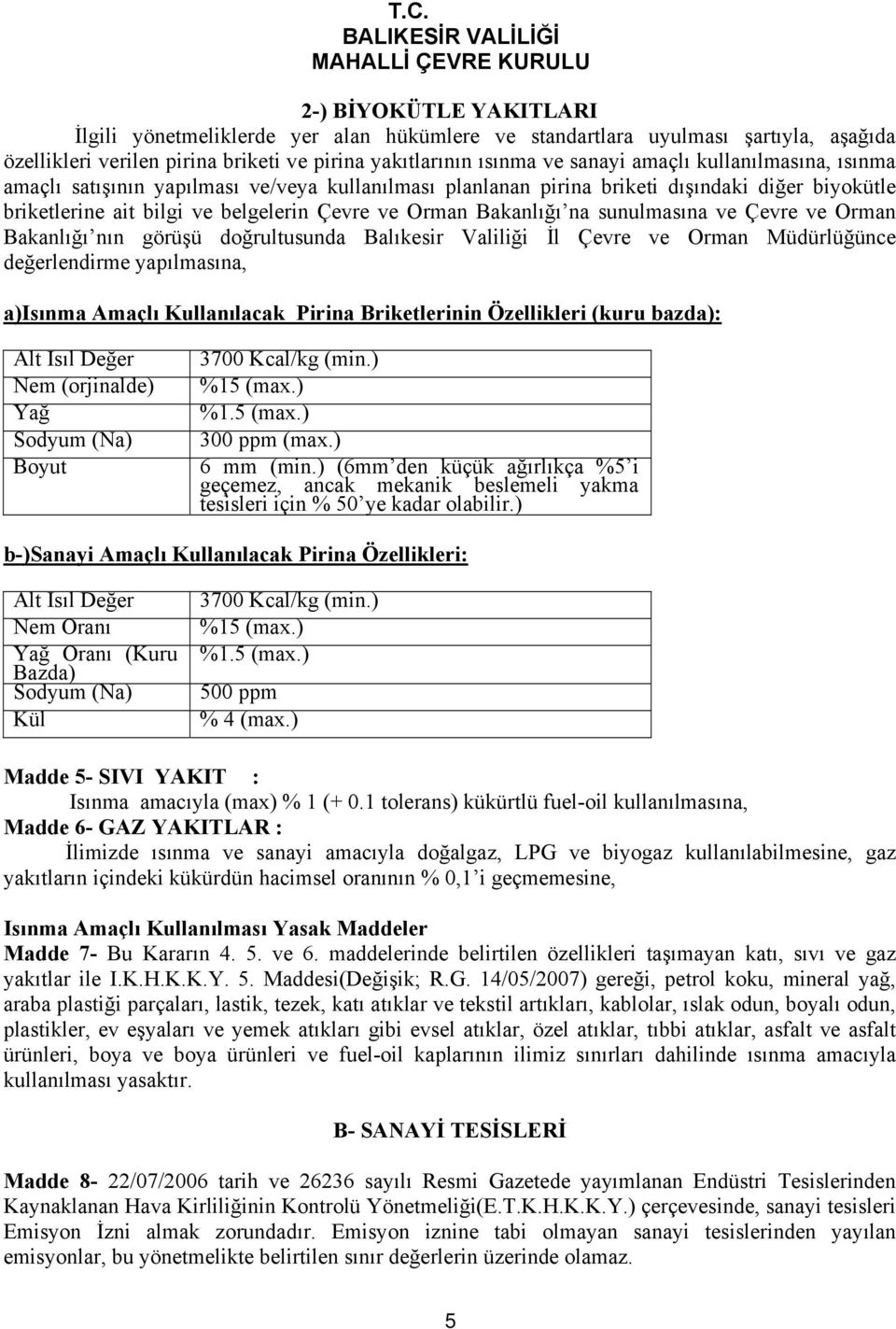 ve Çevre ve Orman Bakanlığı nın görüşü doğrultusunda Balıkesir Valiliği İl Çevre ve Orman Müdürlüğünce değerlendirme yapılmasına, a)isınma Amaçlı Kullanılacak Pirina Briketlerinin Özellikleri (kuru