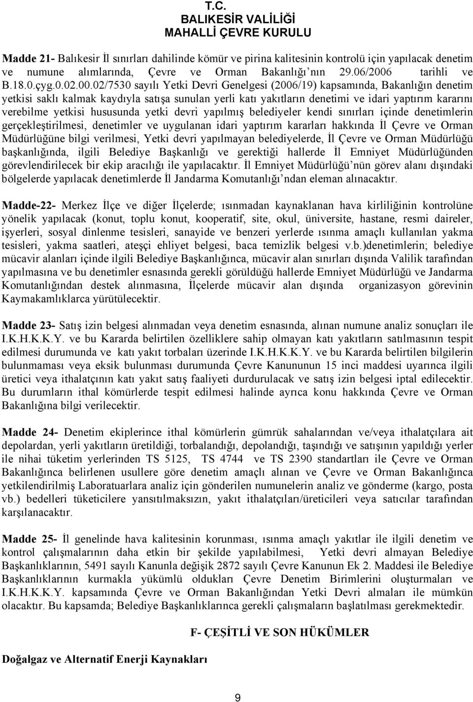 02/7530 sayılı Yetki Devri Genelgesi (2006/19) kapsamında, Bakanlığın denetim yetkisi saklı kalmak kaydıyla satışa sunulan yerli katı yakıtların denetimi ve idari yaptırım kararını verebilme yetkisi