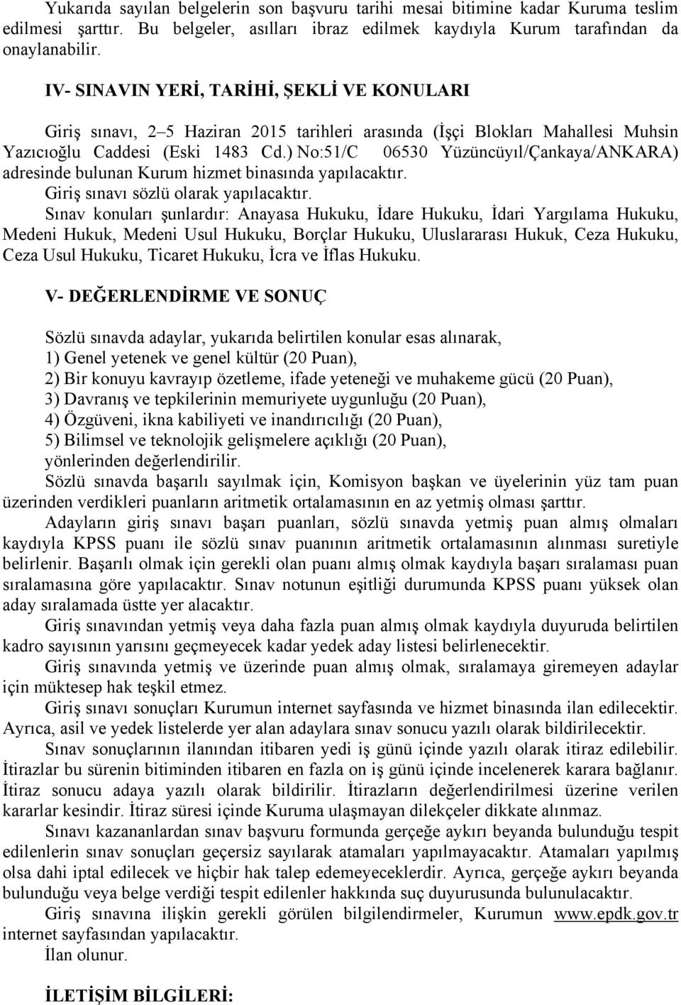 ) No:51/C 06530 Yüzüncüyıl/Çankaya/ANKARA) adresinde bulunan Kurum hizmet binasında yapılacaktır. Giriş sınavı sözlü olarak yapılacaktır.