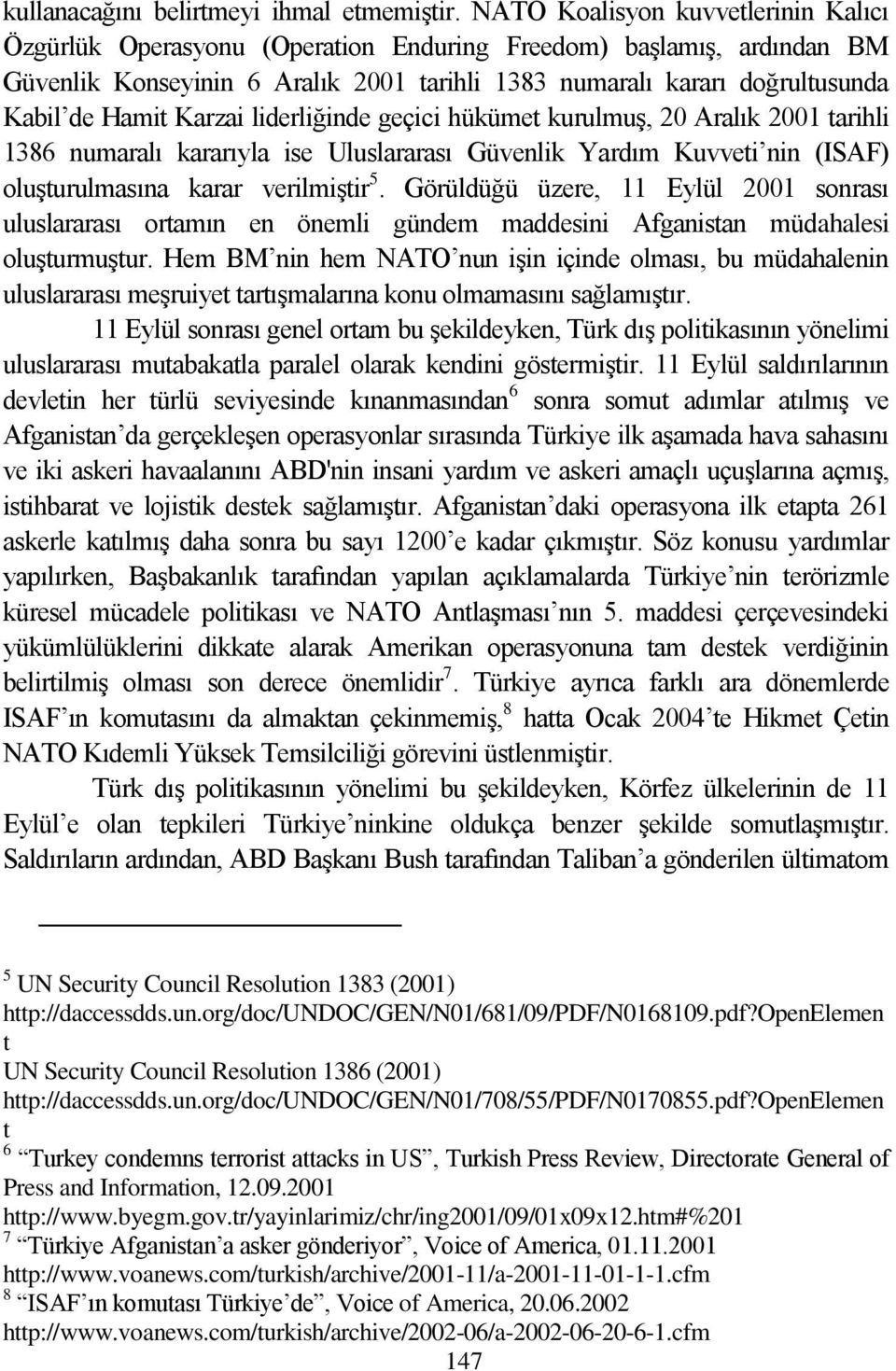 Karzai liderliğinde geçici hükümet kurulmuģ, 20 Aralık 2001 tarihli 1386 numaralı kararıyla ise Uluslararası Güvenlik Yardım Kuvveti nin (ISAF) oluģturulmasına karar verilmiģtir 5.