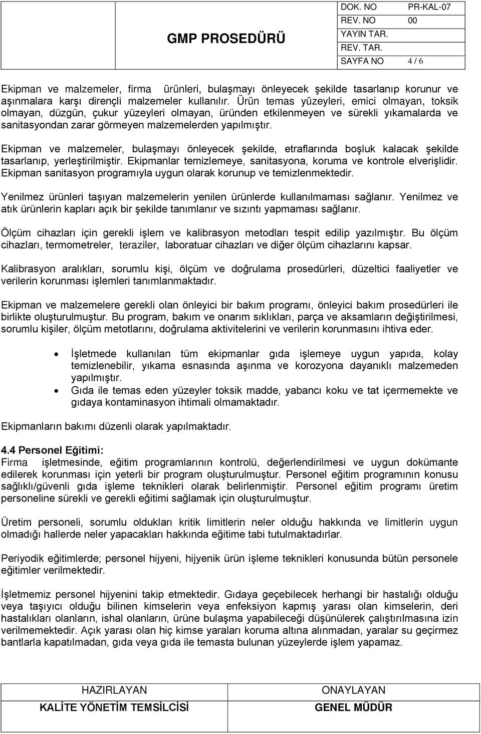 Ekipman ve malzemeler, bulaşmayı önleyecek şekilde, etraflarında boşluk kalacak şekilde tasarlanıp, yerleştirilmiştir. Ekipmanlar temizlemeye, sanitasyona, koruma ve kontrole elverişlidir.