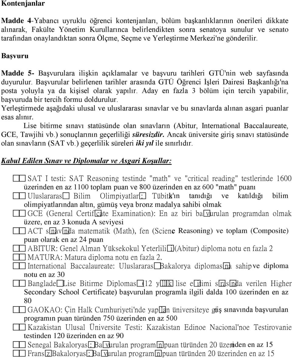 Başvurular belirlenen tarihler arasında GTÜ Öğrenci İşleri Dairesi Başkanlığı'na posta yoluyla ya da kişisel olarak yapılır.