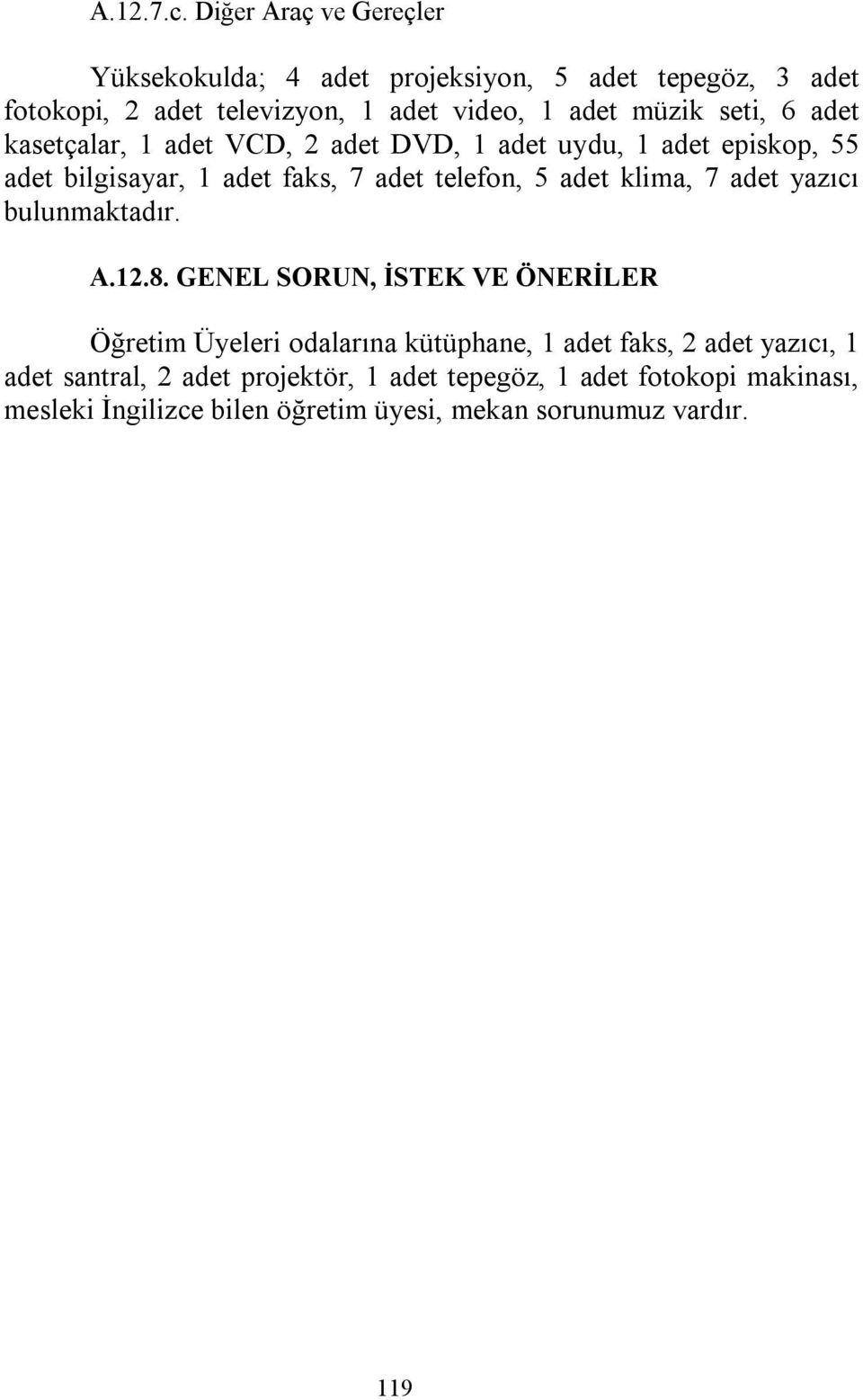 seti, 6 adet kasetçalar, 1 adet VCD, 2 adet DVD, 1 adet uydu, 1 adet episkop, 55 adet bilgisayar, 1 adet faks, 7 adet telefon, 5 adet klima,