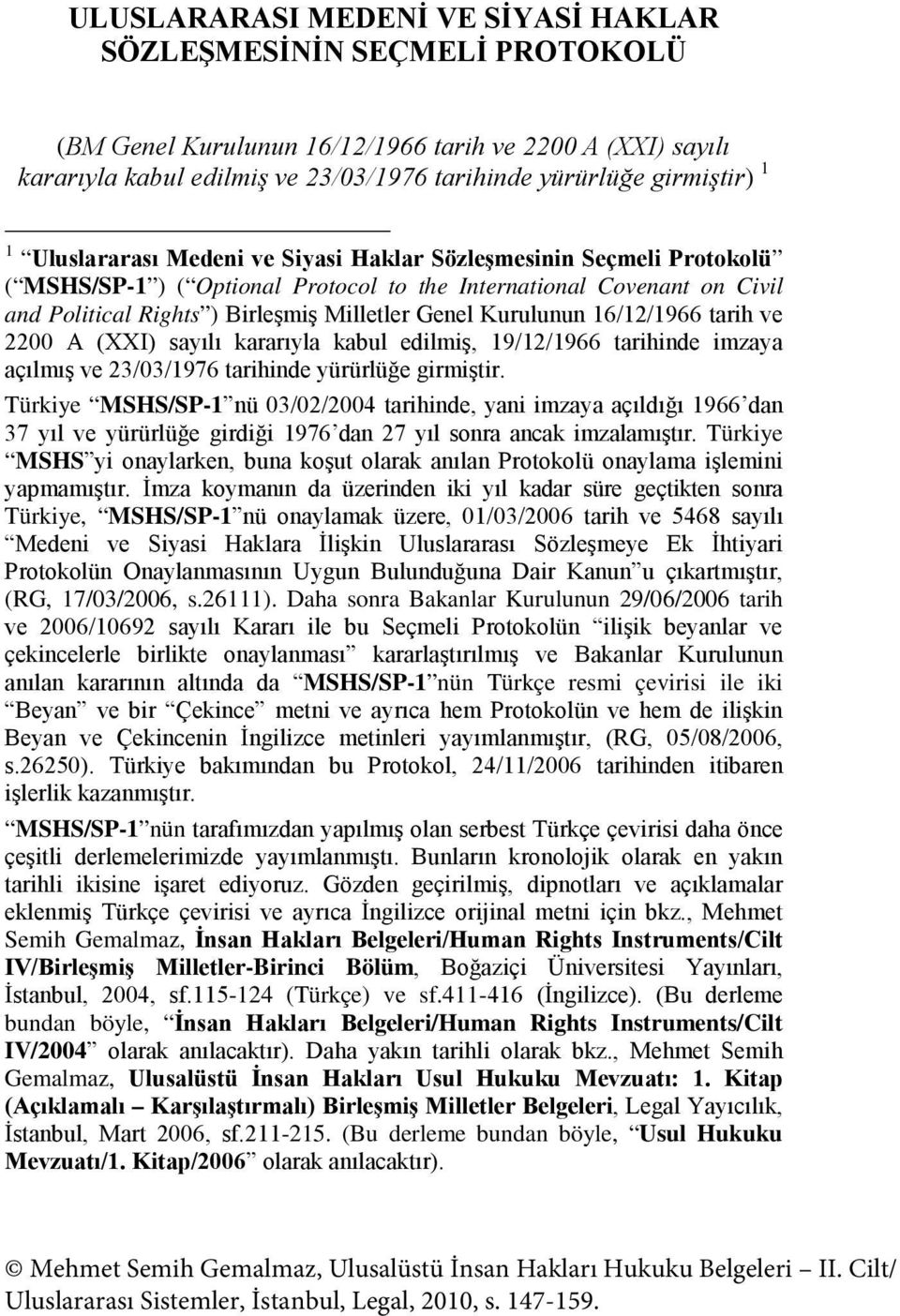 Kurulunun 16/12/1966 tarih ve 2200 A (XXI) sayılı kararıyla kabul edilmiş, 19/12/1966 tarihinde imzaya açılmış ve 23/03/1976 tarihinde yürürlüğe girmiştir.