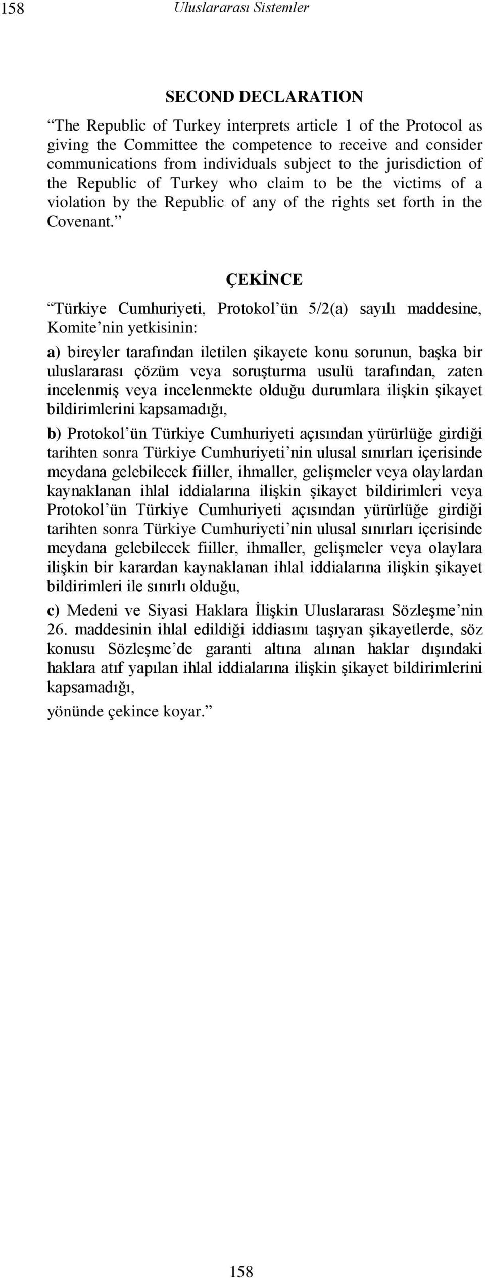 ÇEKİNCE Türkiye Cumhuriyeti, Protokol ün 5/2(a) sayılı maddesine, Komite nin yetkisinin: a) bireyler tarafından iletilen şikayete konu sorunun, başka bir uluslararası çözüm veya soruşturma usulü