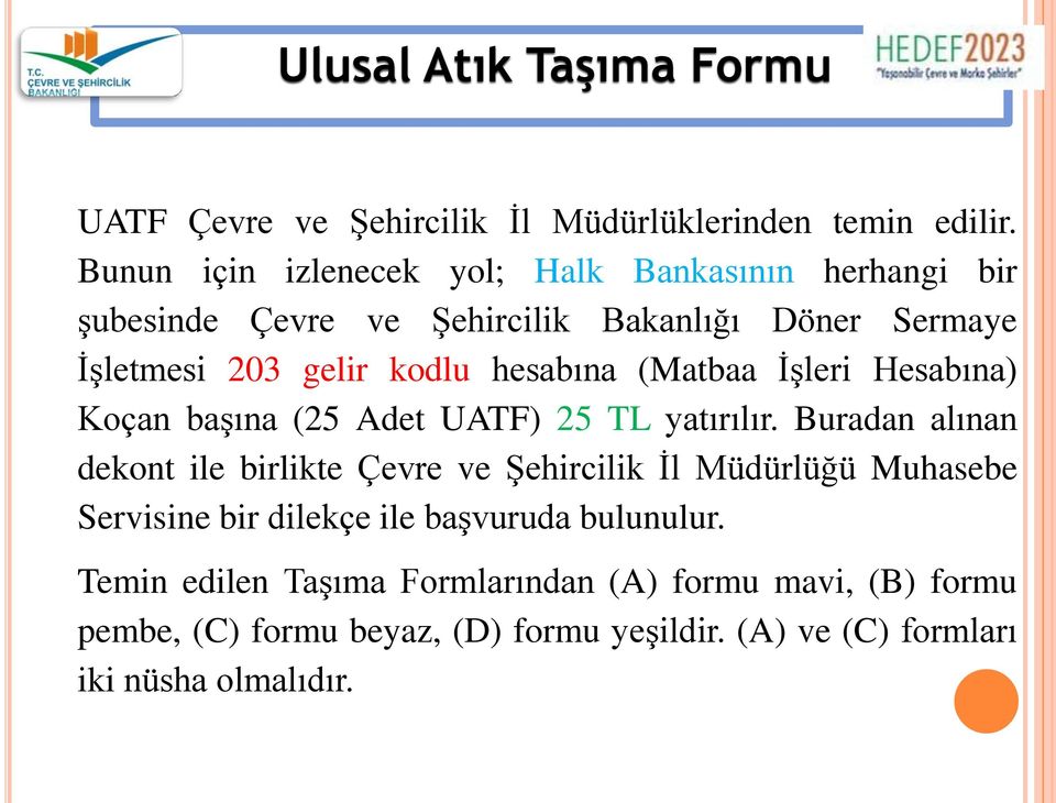 hesabına (Matbaa İşleri Hesabına) Koçan başına (25 Adet UATF) 25 TL yatırılır.