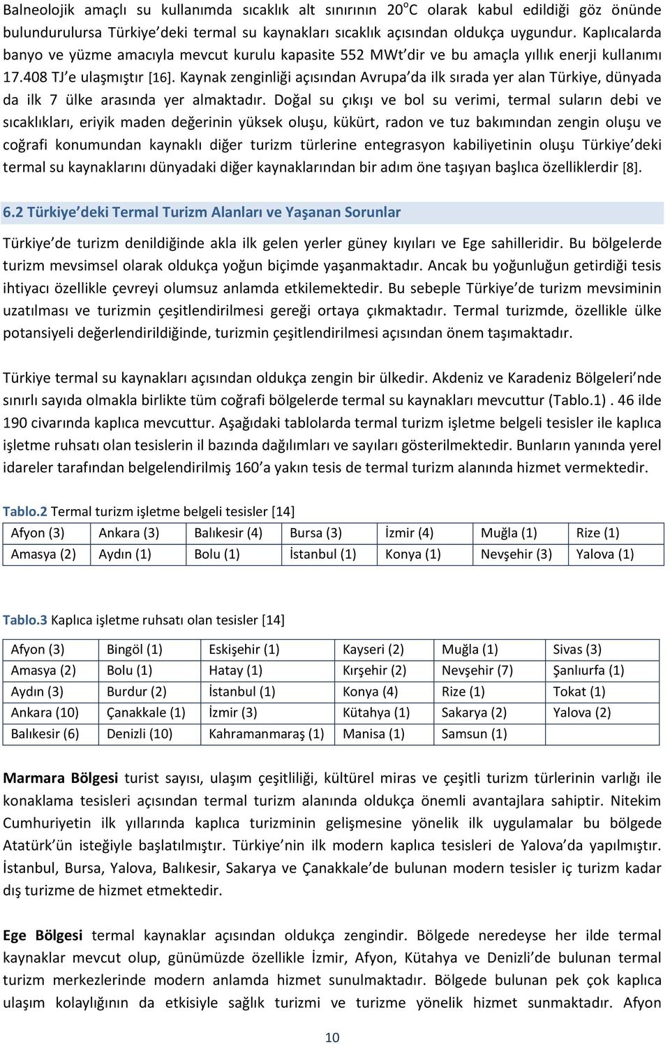 Kaynak zenginliği açısından Avrupa da ilk sırada yer alan Türkiye, dünyada da ilk 7 ülke arasında yer almaktadır.