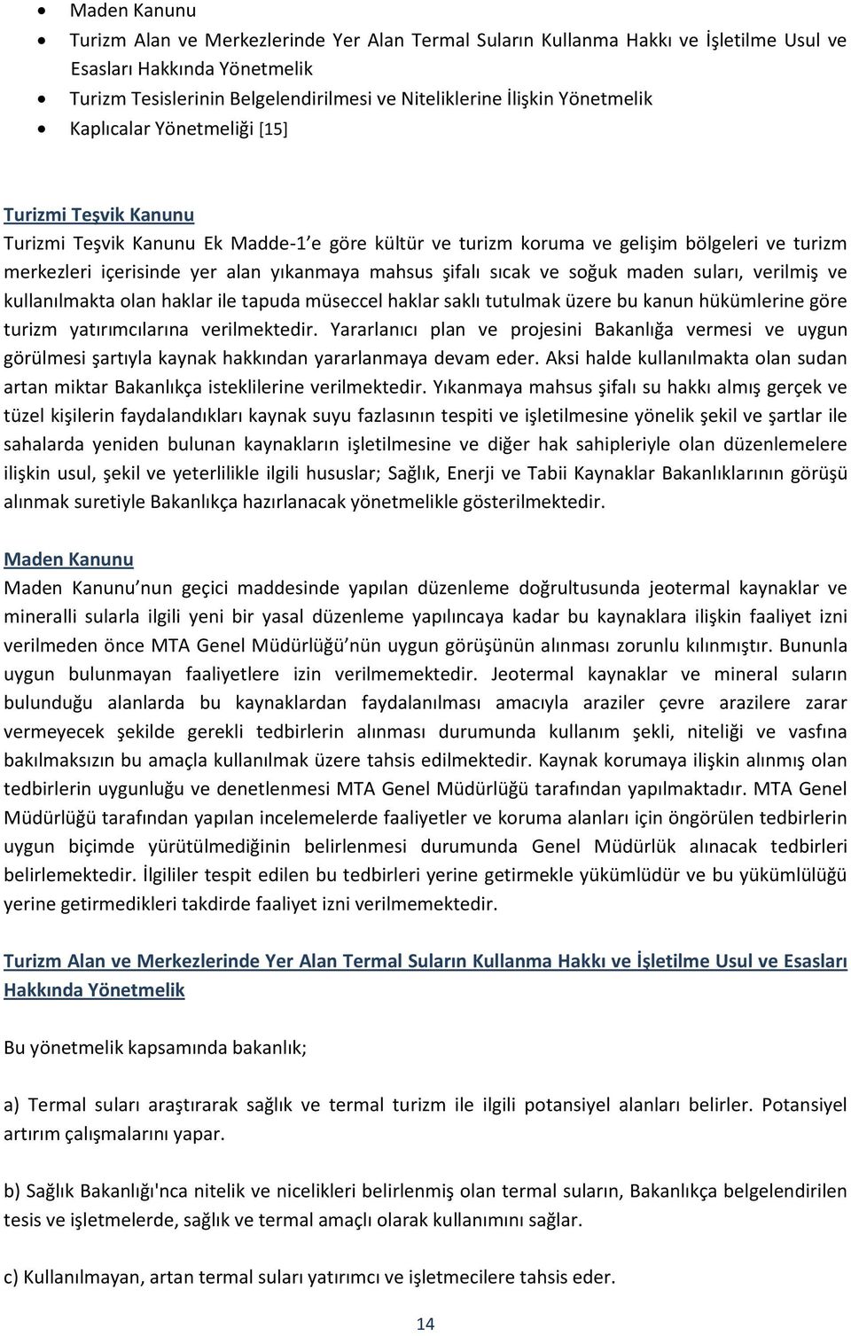 mahsus şifalı sıcak ve soğuk maden suları, verilmiş ve kullanılmakta olan haklar ile tapuda müseccel haklar saklı tutulmak üzere bu kanun hükümlerine göre turizm yatırımcılarına verilmektedir.