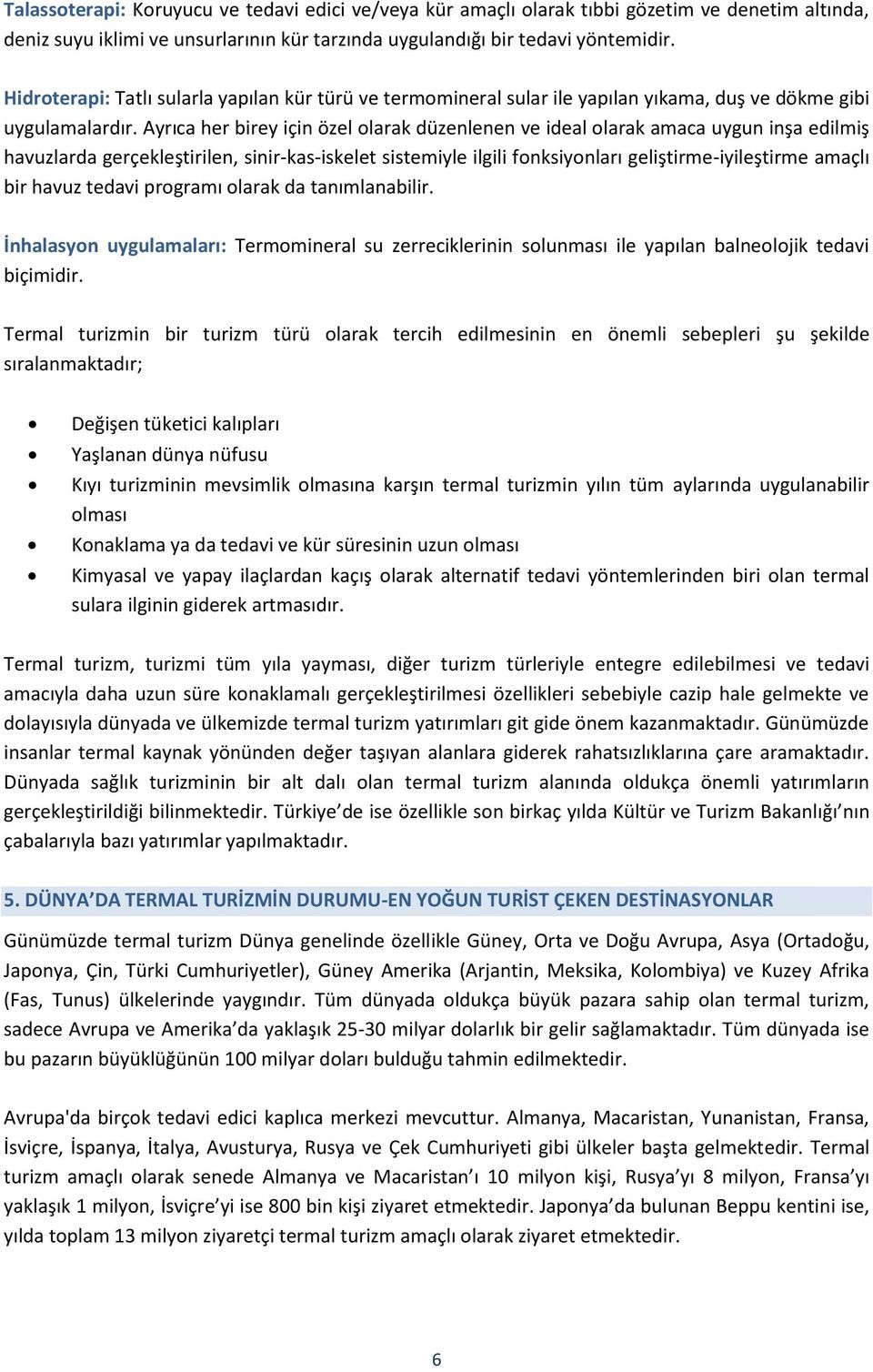 Ayrıca her birey için özel olarak düzenlenen ve ideal olarak amaca uygun inşa edilmiş havuzlarda gerçekleştirilen, sinir-kas-iskelet sistemiyle ilgili fonksiyonları geliştirme-iyileştirme amaçlı bir