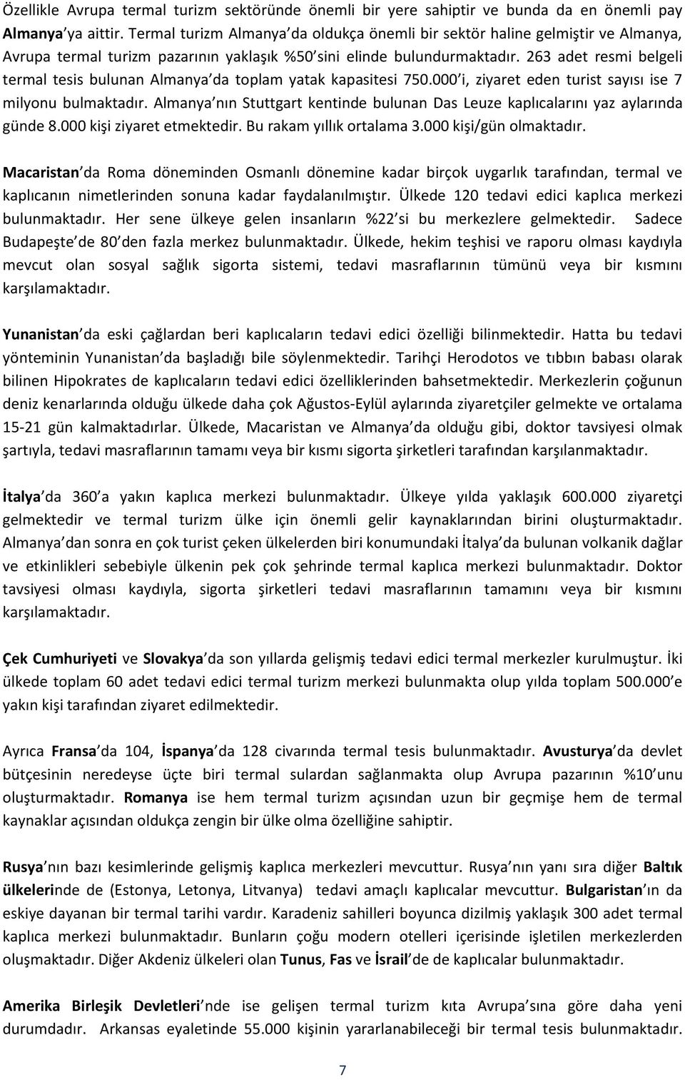 263 adet resmi belgeli termal tesis bulunan Almanya da toplam yatak kapasitesi 750.000 i, ziyaret eden turist sayısı ise 7 milyonu bulmaktadır.