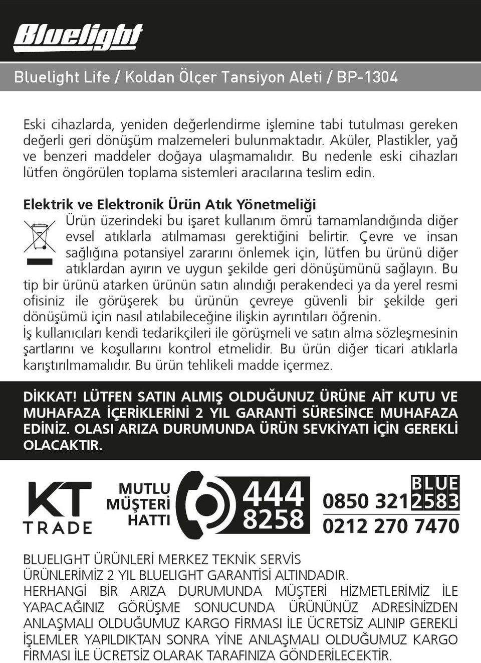 Elektrik ve Elektronik Ürün Atık Yönetmeliği Ürün üzerindeki bu iºaret kullanım ömrü tamamlandığında diğer evsel atıklarla atılmaması gerektiğini belirtir.