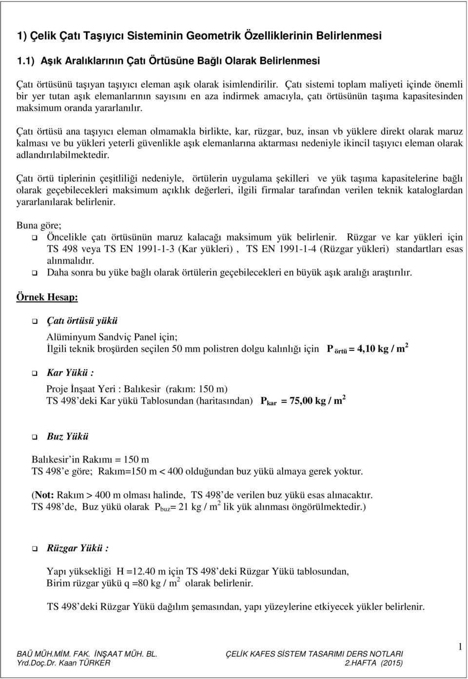 Çaı örüsü ana aşıyıcı eleman olmamakla birlike, kar, rüzgar, buz, insan vb yüklere direk olarak maruz kalması ve bu yükleri yeerli güvenlikle aşık elemanlarına akarması nedeniyle ikincil aşıyıcı