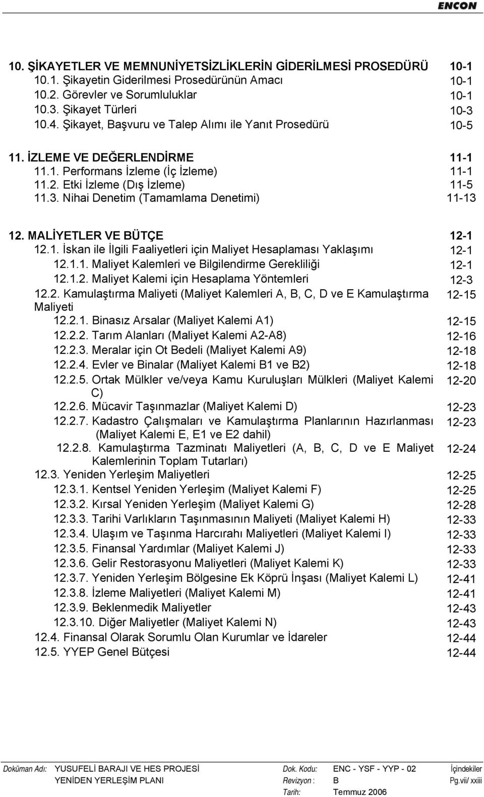 Nihai Denetim (Tamamlama Denetimi) 11-13 12. MALİYETLER VE BÜTÇE 12-1 12.1. İskan ile İlgili Faaliyetleri için Maliyet Hesaplaması Yaklaşımı 12-1 12.1.1. Maliyet Kalemleri ve Bilgilendirme Gerekliliği 12-1 12.