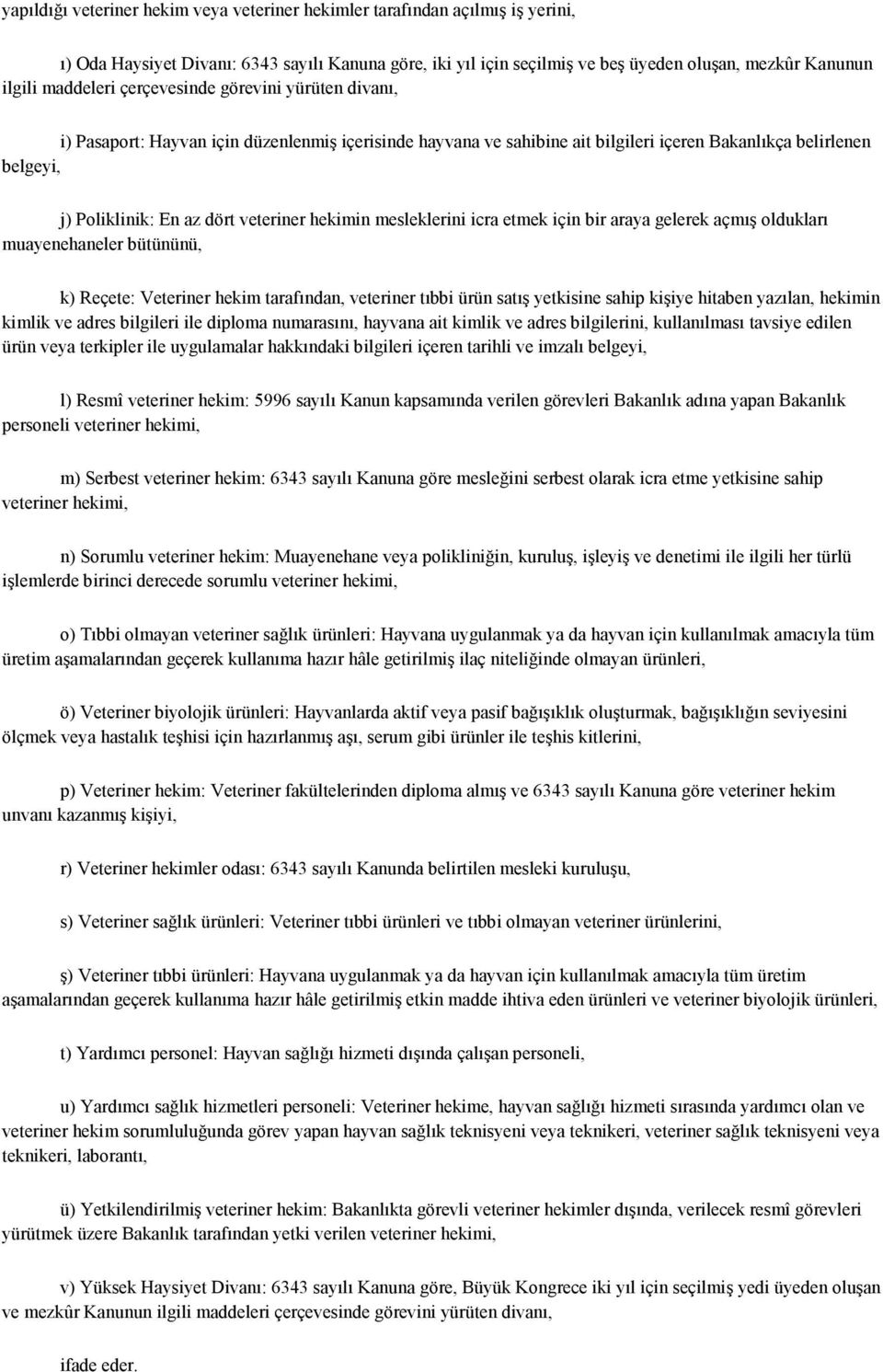 veteriner hekimin mesleklerini icra etmek için bir araya gelerek açmış oldukları muayenehaneler bütününü, k) Reçete: Veteriner hekim tarafından, veteriner tıbbi ürün satış yetkisine sahip kişiye