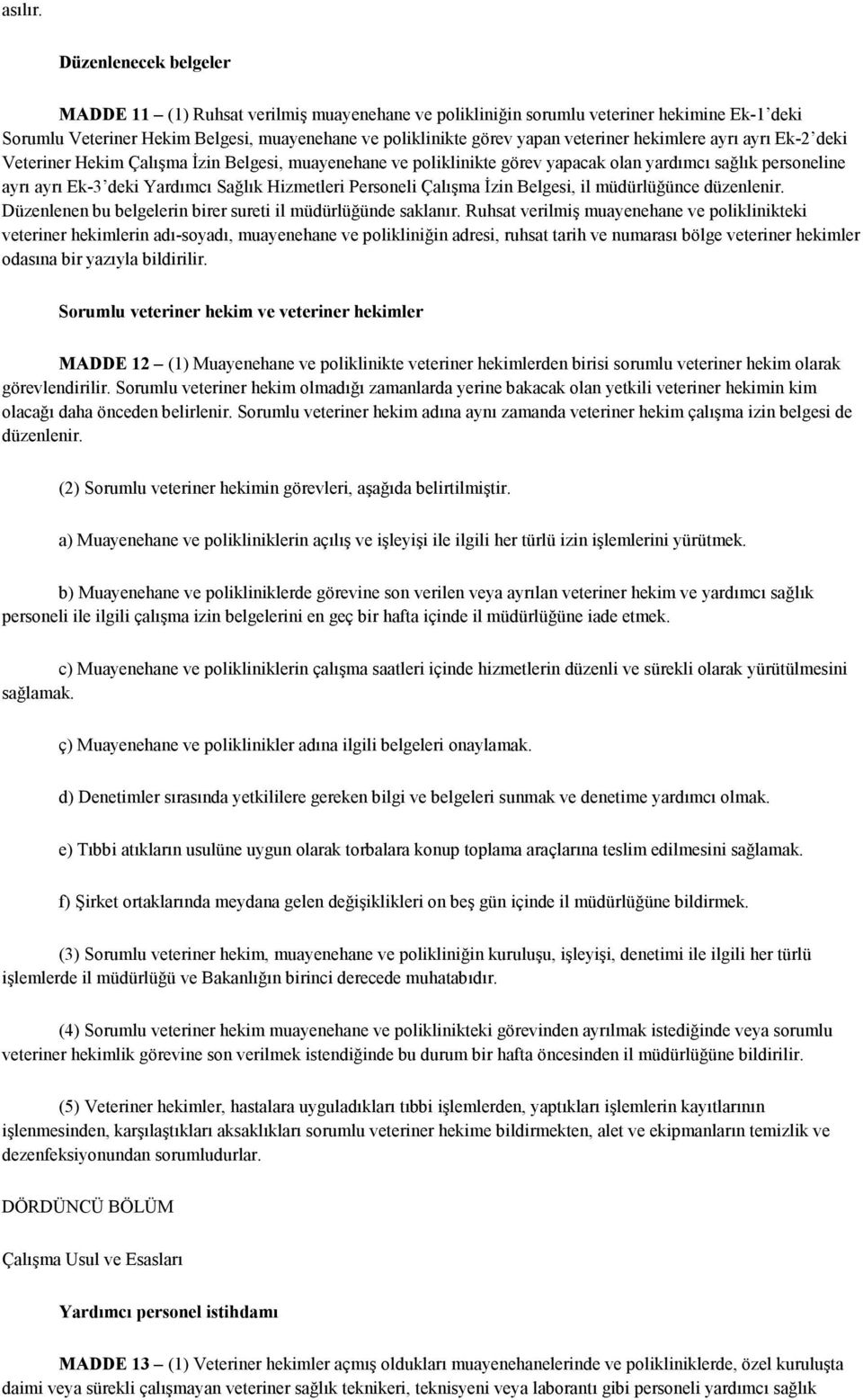 hekimlere ayrı ayrı Ek-2 deki Veteriner Hekim Çalışma Đzin Belgesi, muayenehane ve poliklinikte görev yapacak olan yardımcı sağlık personeline ayrı ayrı Ek-3 deki Yardımcı Sağlık Hizmetleri Personeli