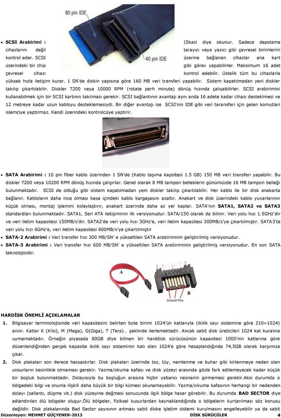 1 SN'de diskin yapısına göre 160 MB veri transferi yapabilir. Sistem kapatılmadan yeni diskler takılıp çıkartılabilir. Diskler 7200 veya 10000 RPM (rotate perh minute) dönüş hızında çalışabilirler.