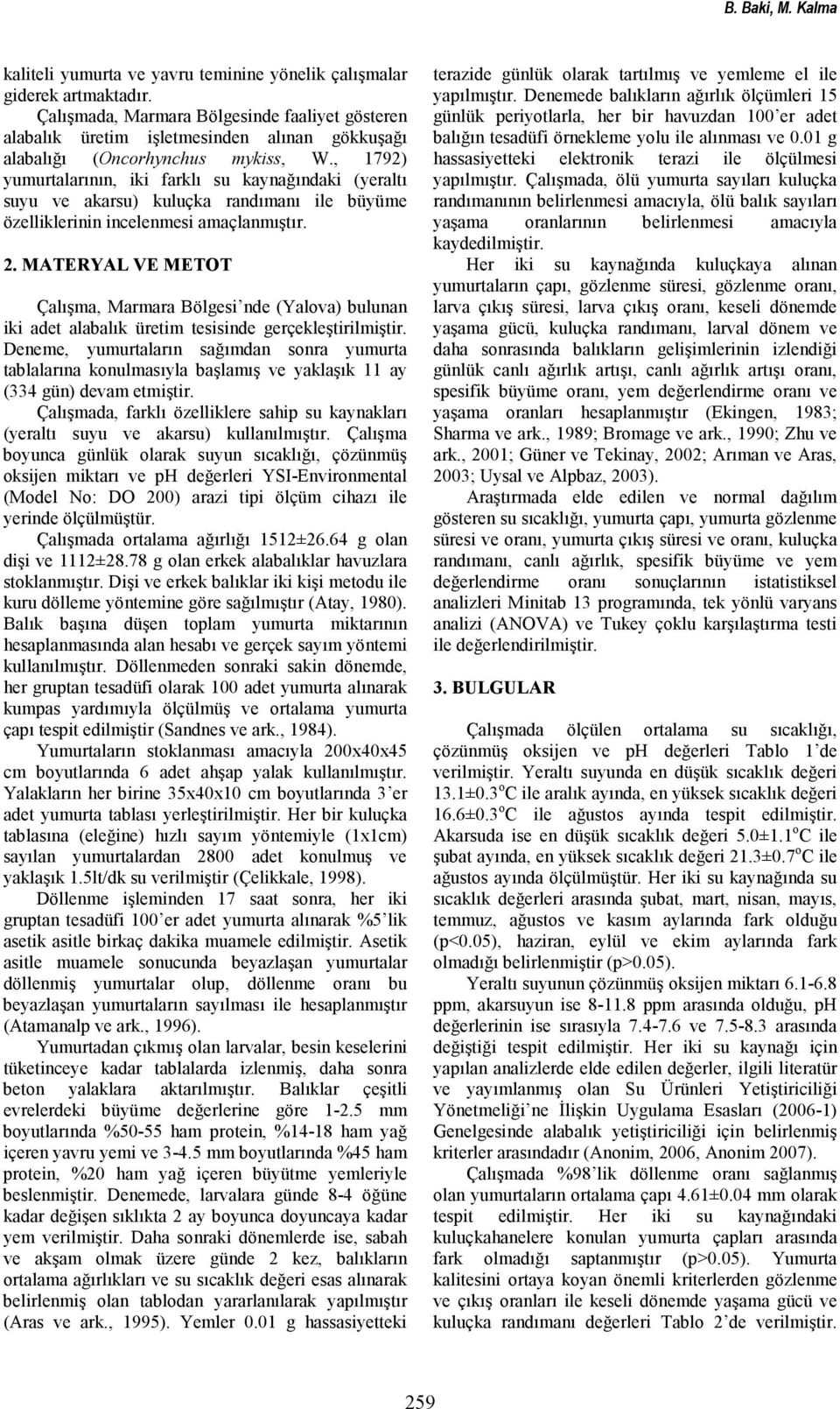 , 1792) yumurtalarının, iki farklı su kaynağındaki (yeraltı suyu ve akarsu) kuluçka randımanı ile büyüme özelliklerinin incelenmesi amaçlanmıştır. 2.