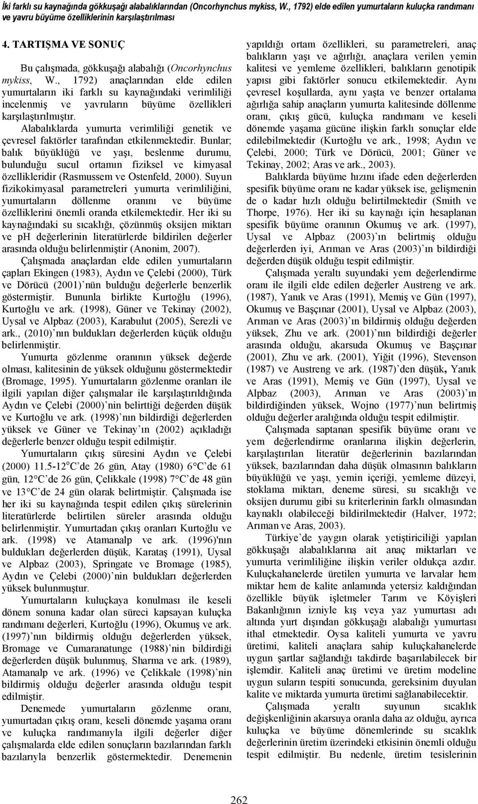 , 1792) anaçlarından elde edilen yumurtaların iki farklı su kaynağındaki verimliliği incelenmiş ve yavruların büyüme özellikleri karşılaştırılmıştır.