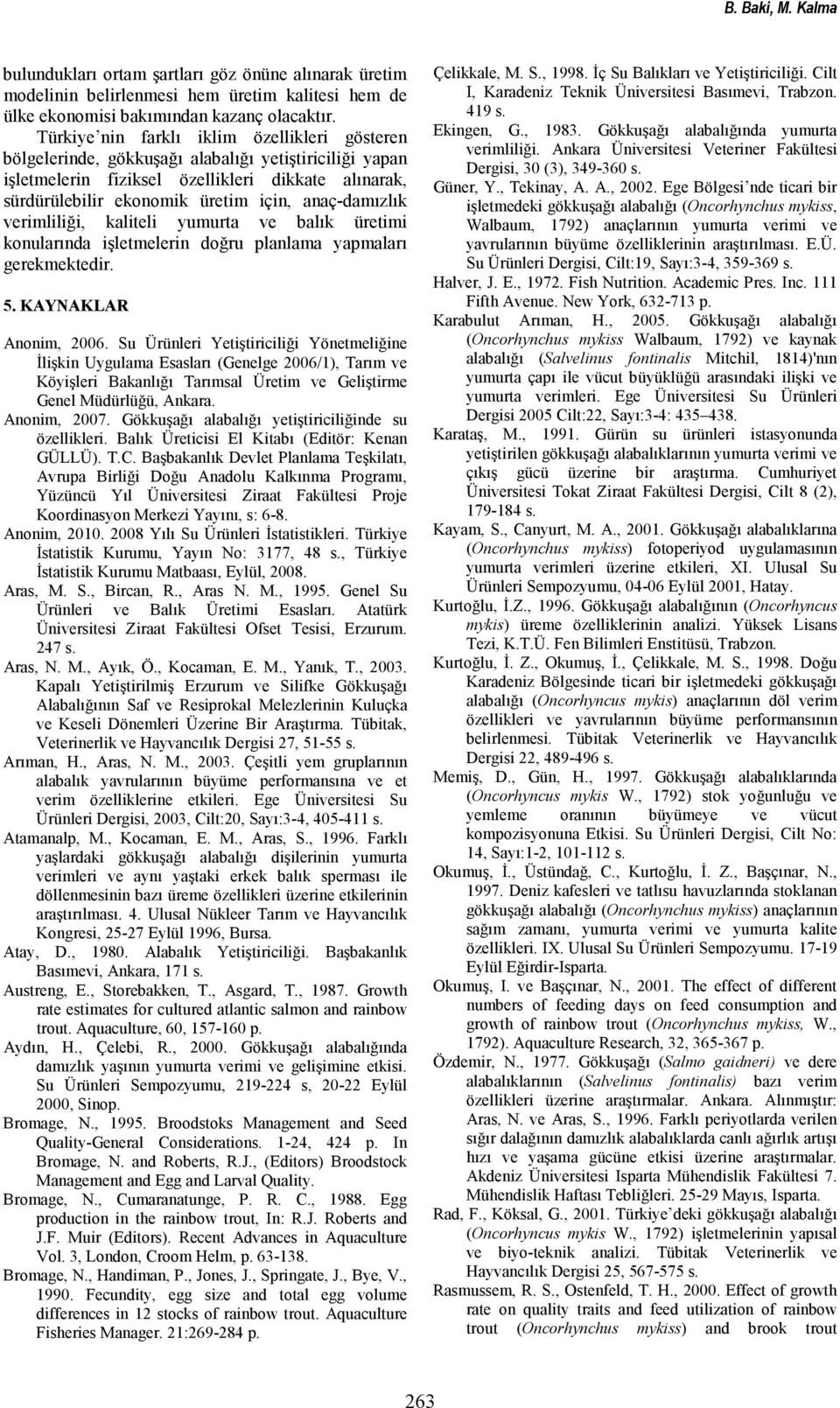 anaç-damızlık verimliliği, kaliteli yumurta ve balık üretimi konularında işletmelerin doğru planlama yapmaları gerekmektedir. 5. KAY AKLAR Anonim, 2006.