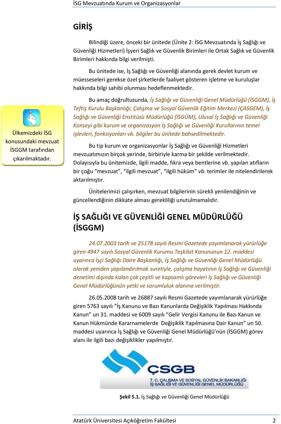 Bu ünitede ise, İş Sağlığı ve Güvenliği alanında gerek devlet kurum ve müesseseleri gerekse özel şirketlerde faaliyet gösteren işletme ve kuruluşlar hakkında bilgi sahibi olunması hedeflenmektedir.