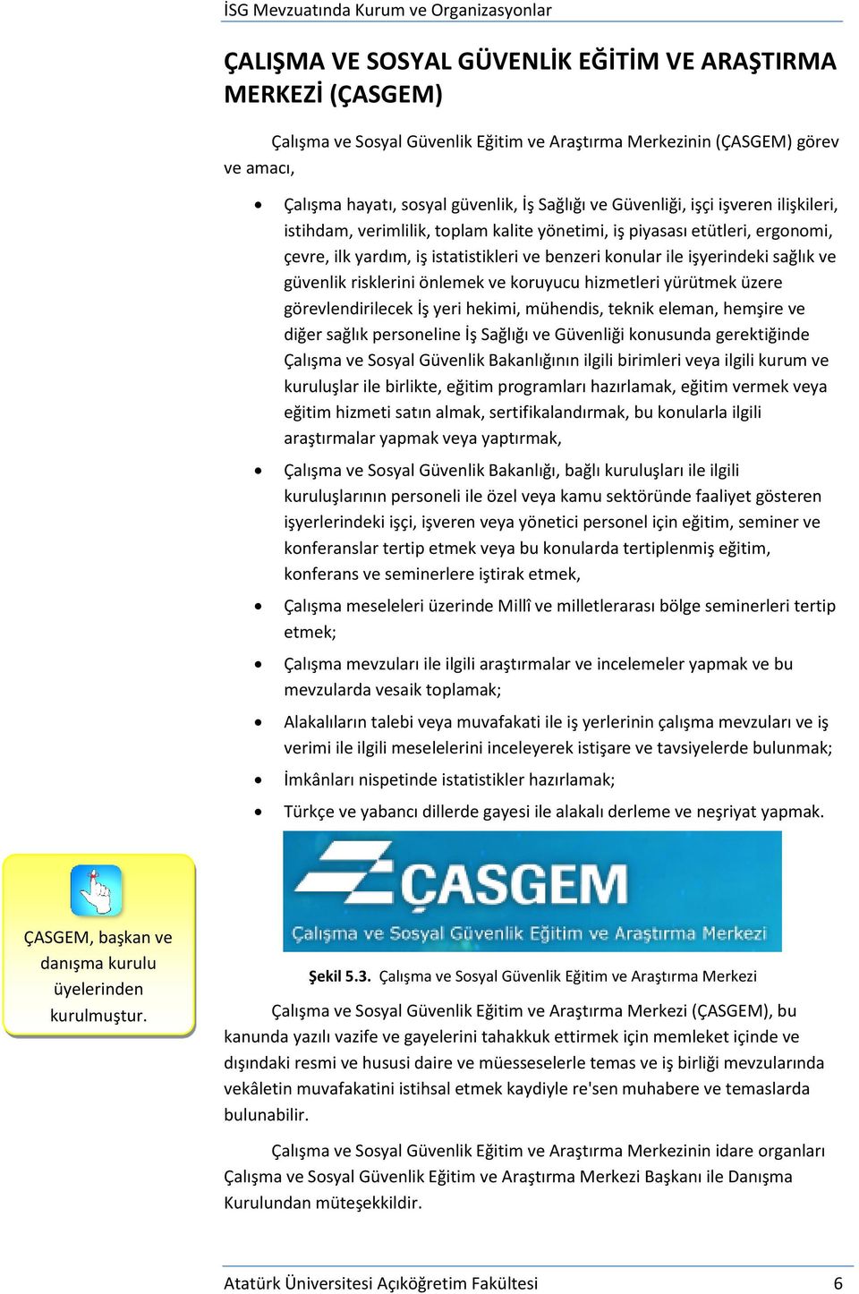 güvenlik risklerini önlemek ve koruyucu hizmetleri yürütmek üzere görevlendirilecek İş yeri hekimi, mühendis, teknik eleman, hemşire ve diğer sağlık personeline İş Sağlığı ve Güvenliği konusunda