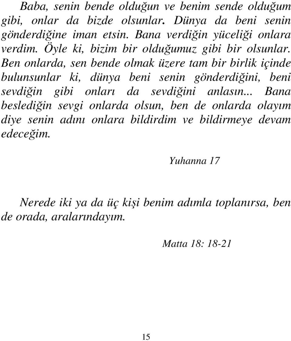 Ben onlarda, sen bende olmak üzere tam bir birlik içinde bulunsunlar ki, dünya beni senin gönderdiğini, beni sevdiğin gibi onları da sevdiğini