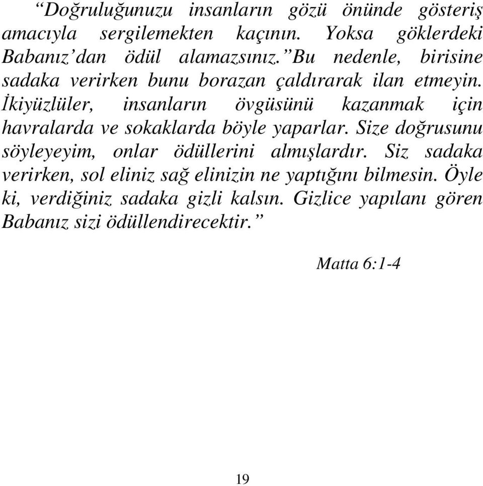 İkiyüzlüler, insanların övgüsünü kazanmak için havralarda ve sokaklarda böyle yaparlar.