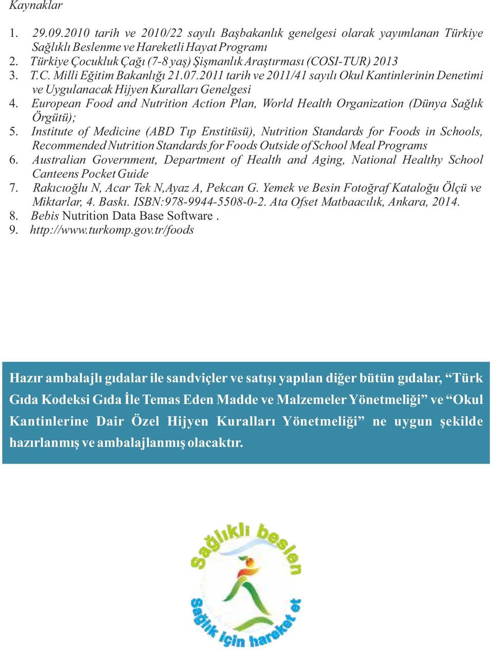 2011 tarih ve 2011/41 sayılı Okul Kantinlerinin Denetimi ve Uygulanacak Hijyen Kuralları Genelgesi 4. European Food and Nutrition Action Plan, World Health Organization (Dünya Sağlık Örgütü); 5.