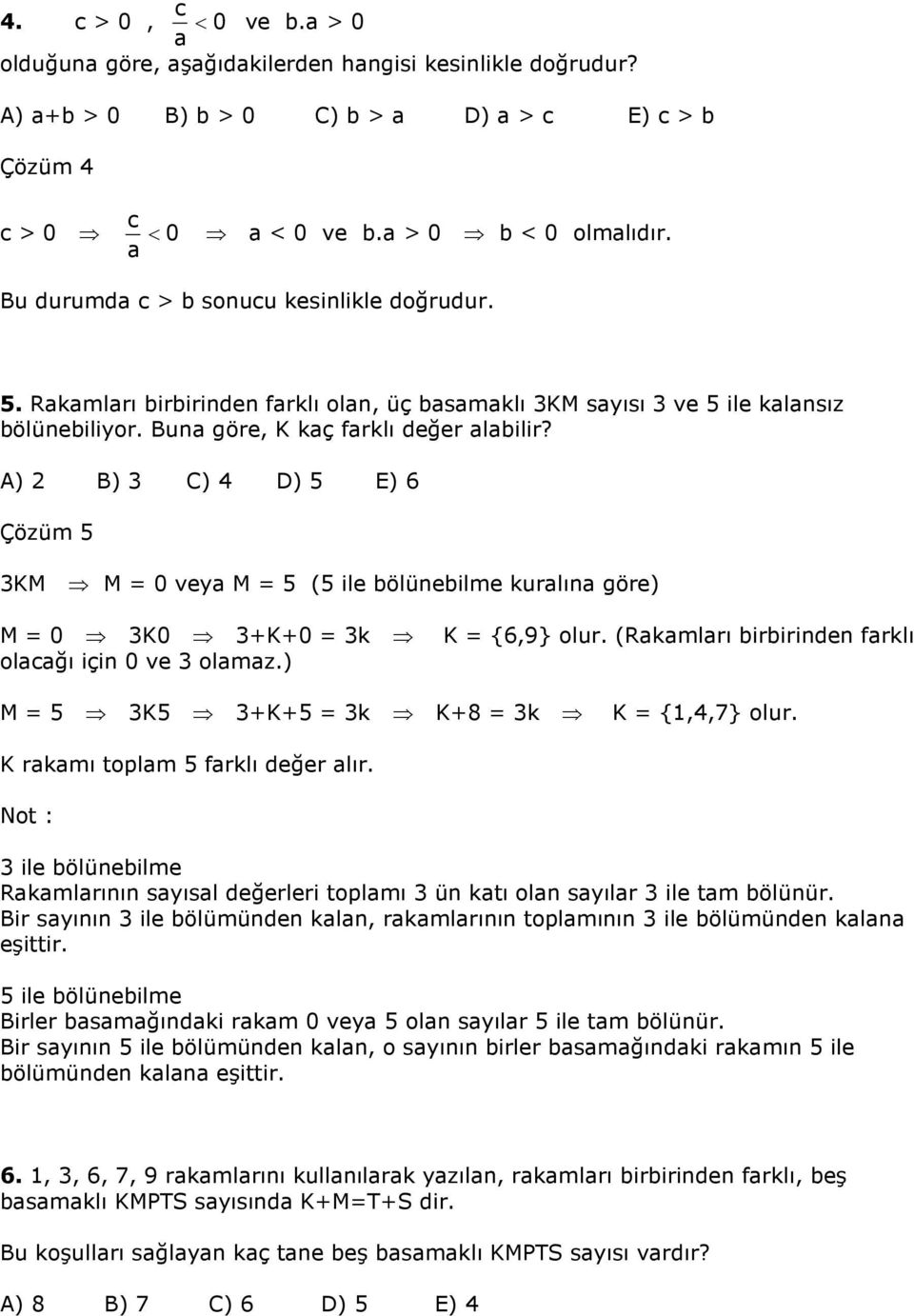 A) B) C) D) E) 6 Çözüm KM M 0 veya M ( ile bölünebilme kuralına göre) M 0 K0 +K+0 k olacağı için 0 ve olamaz.) K {6,9} olur. (Rakamları birbirinden farklı M K +K+ k K+8 k K {,,7} olur.