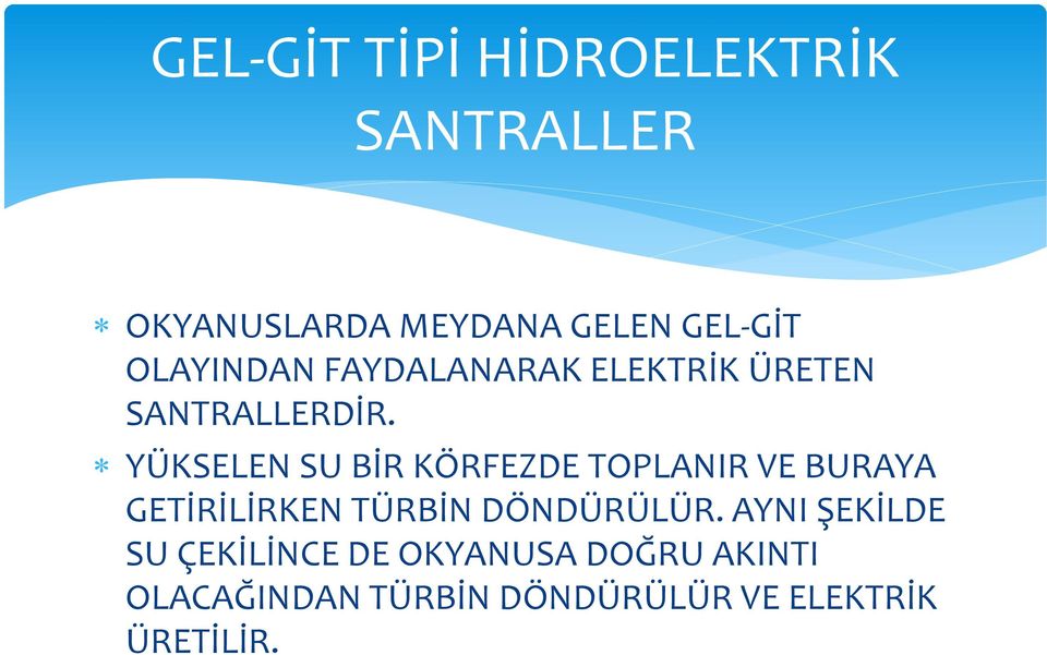 YÜKSELEN SU BİR KÖRFEZDE TOPLANIR VE BURAYA GETİRİLİRKEN TÜRBİN DÖNDÜRÜLÜR.