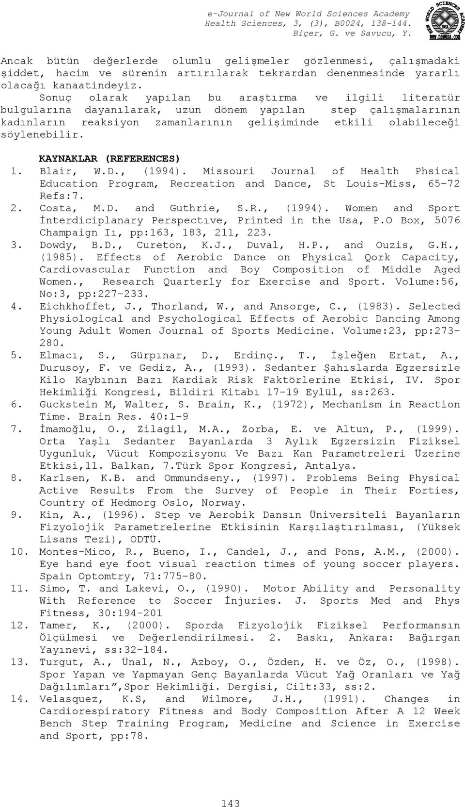 KAYNAKLAR (REFERENCES) 1. Blair, W.D., (1994). Missouri Journal of Health Phsical Education Program, Recreation and Dance, St Louis-Miss, 65-72 Refs:7. 2. Costa, M.D. and Guthrie, S.R., (1994). Women and Sport İnterdiciplanary Perspectıve, Printed in the Usa, P.