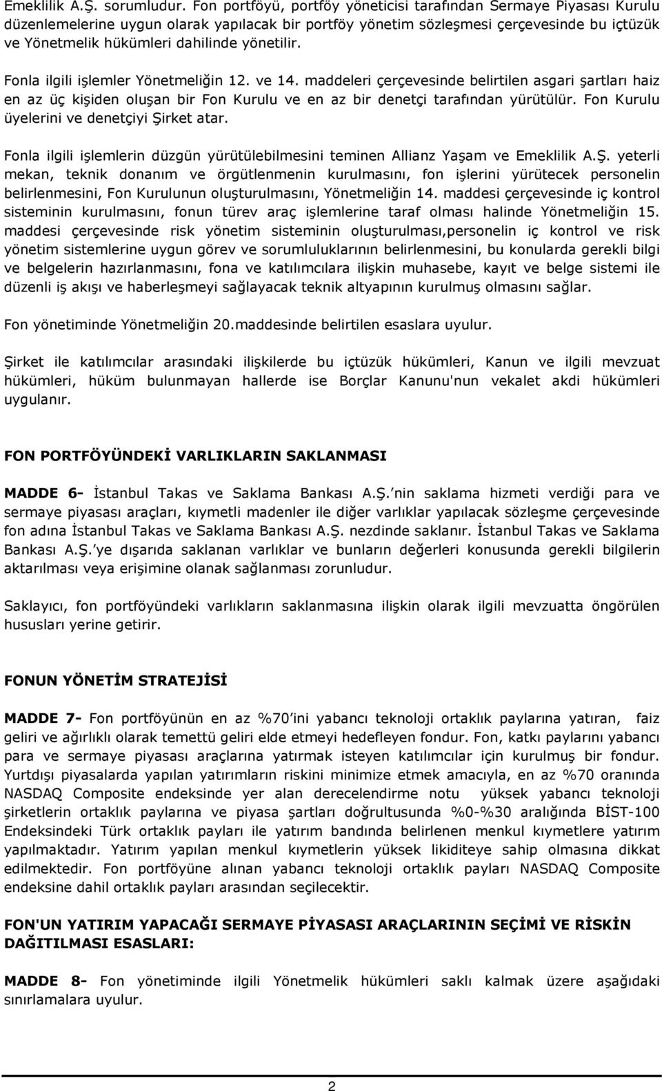 yönetilir. Fonla ilgili işlemler Yönetmeliğin 12. ve 14. maddeleri çerçevesinde belirtilen asgari şartları haiz en az üç kişiden oluşan bir Fon Kurulu ve en az bir denetçi tarafından yürütülür.