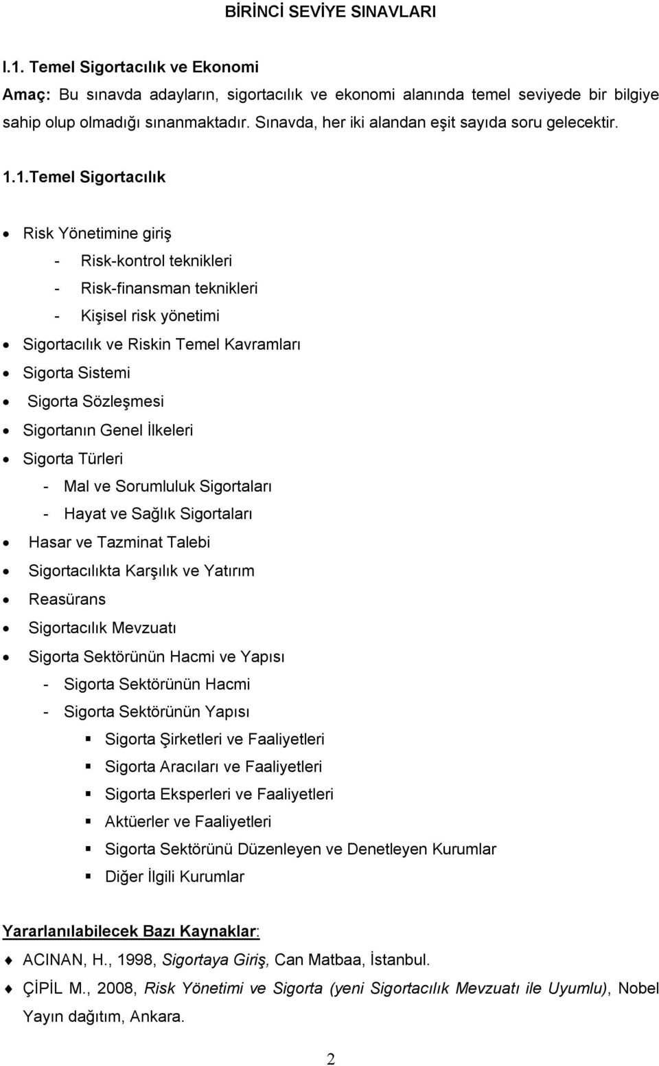 1.Temel Sigortacılık Risk Yönetimine giriş - Risk-kontrol teknikleri - Risk-finansman teknikleri - Kişisel risk yönetimi Sigortacılık ve Riskin Temel Kavramları Sigorta Sistemi Sigorta Sözleşmesi