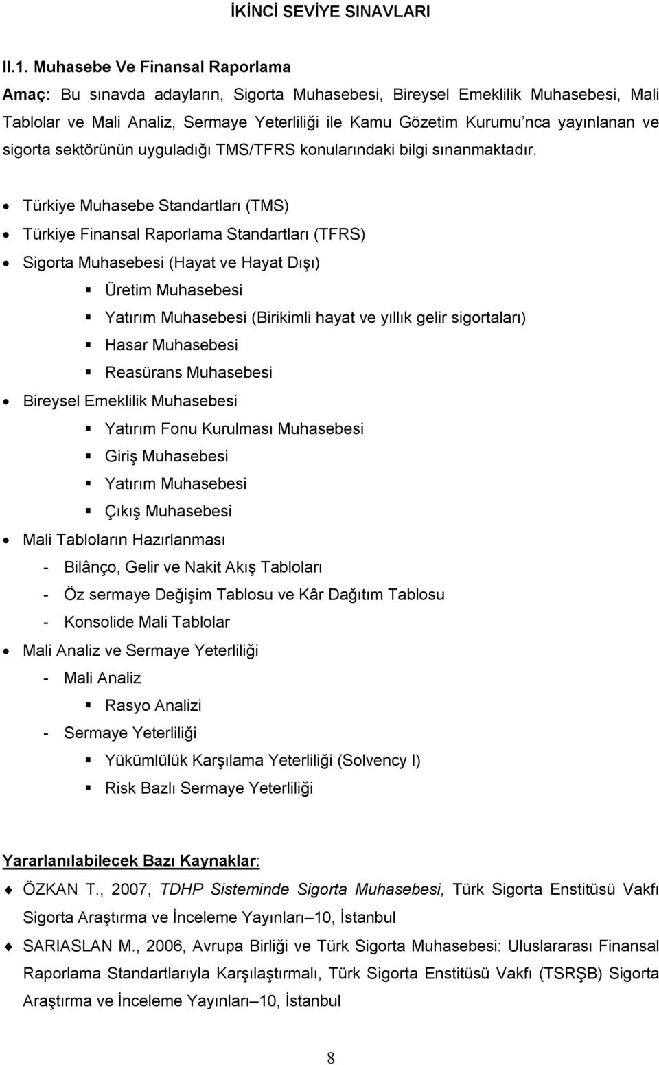 ve sigorta sektörünün uyguladığı TMS/TFRS konularındaki bilgi sınanmaktadır.