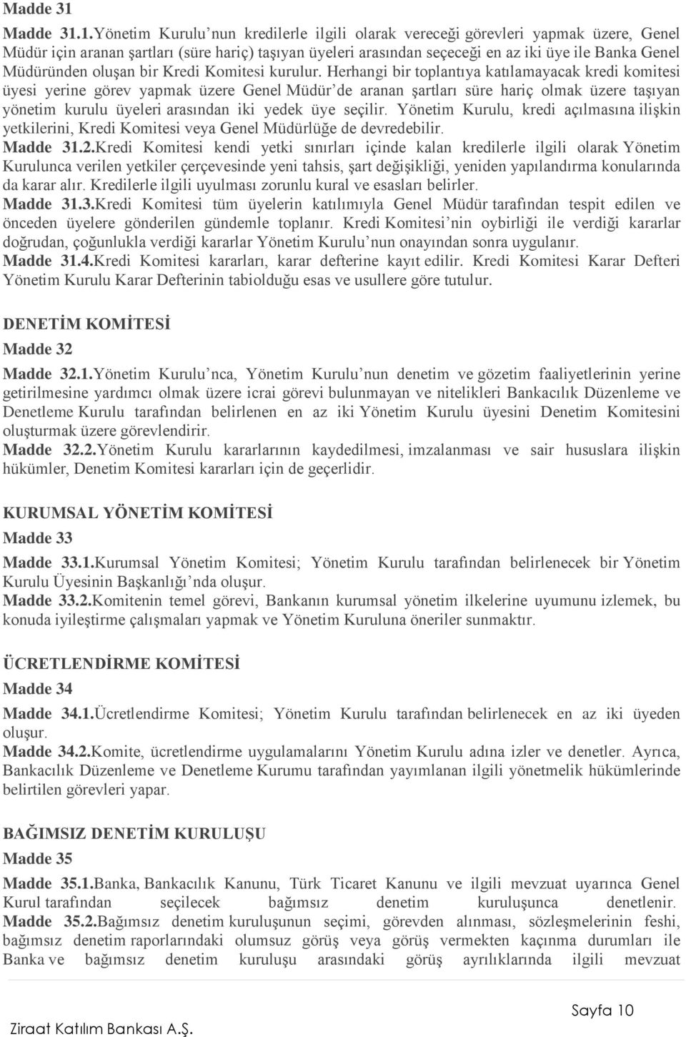 1.Yönetim Kurulu nun kredilerle ilgili olarak vereceği görevleri yapmak üzere, Genel Müdür için aranan şartları (süre hariç) taşıyan üyeleri arasından seçeceği en az iki üye ile Banka Genel