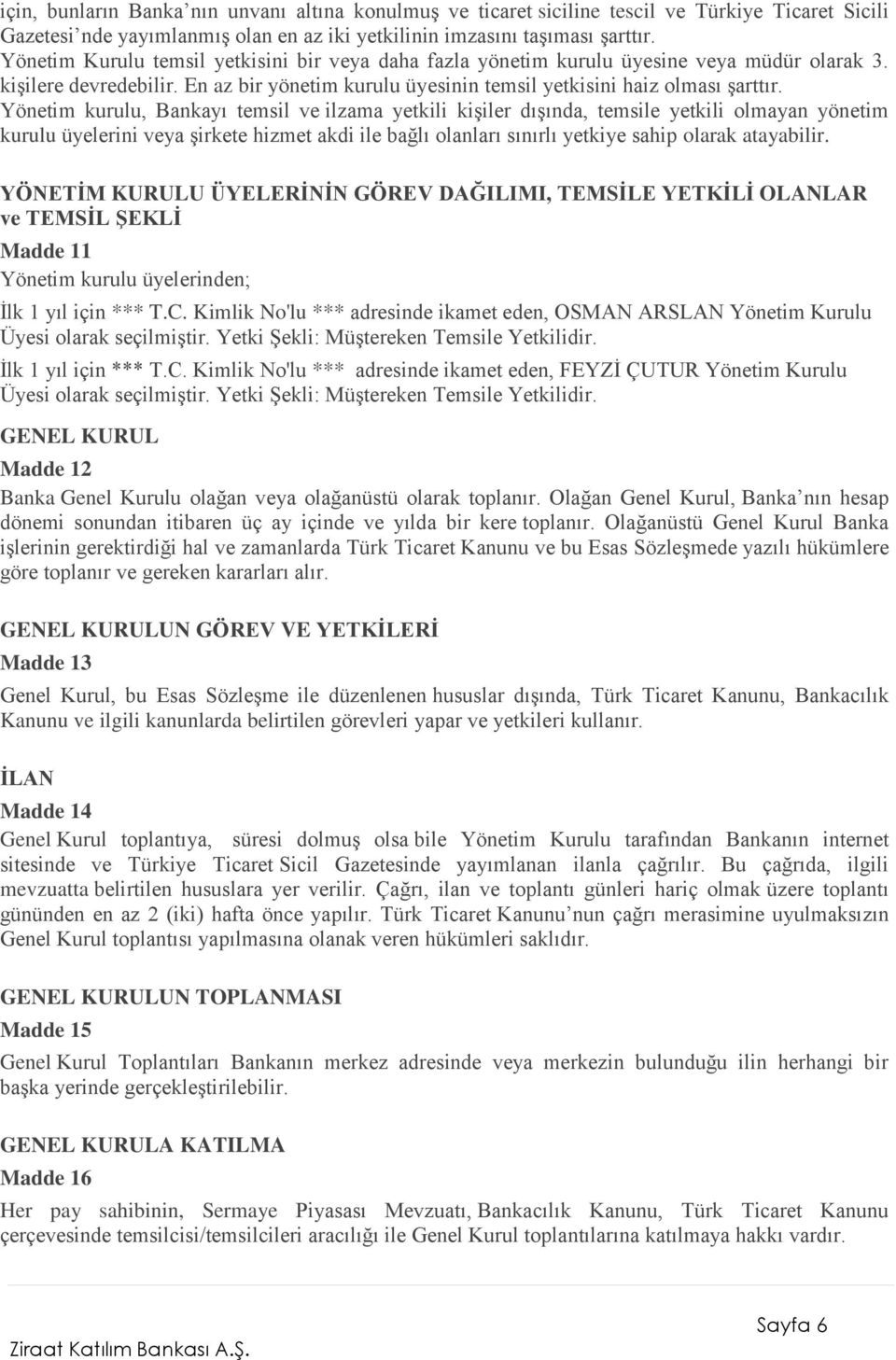 Yönetim kurulu, Bankayı temsil ve ilzama yetkili kişiler dışında, temsile yetkili olmayan yönetim kurulu üyelerini veya şirkete hizmet akdi ile bağlı olanları sınırlı yetkiye sahip olarak atayabilir.