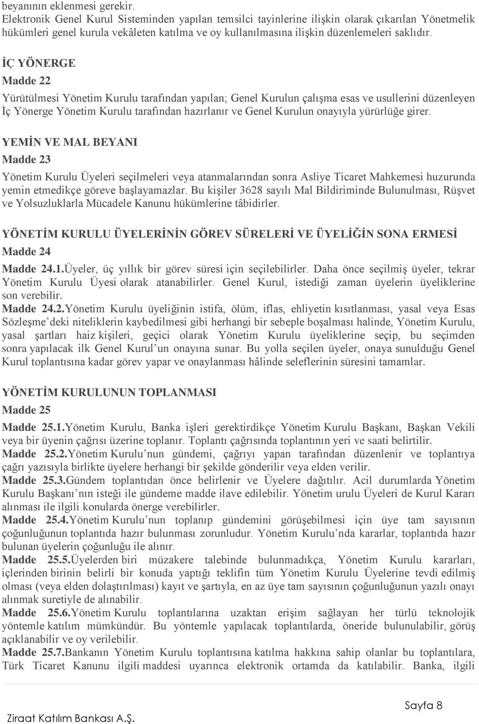 İÇ YÖNERGE Madde 22 Yürütülmesi Yönetim Kurulu tarafından yapılan; Genel Kurulun çalışma esas ve usullerini düzenleyen İç Yönerge Yönetim Kurulu tarafından hazırlanır ve Genel Kurulun onayıyla