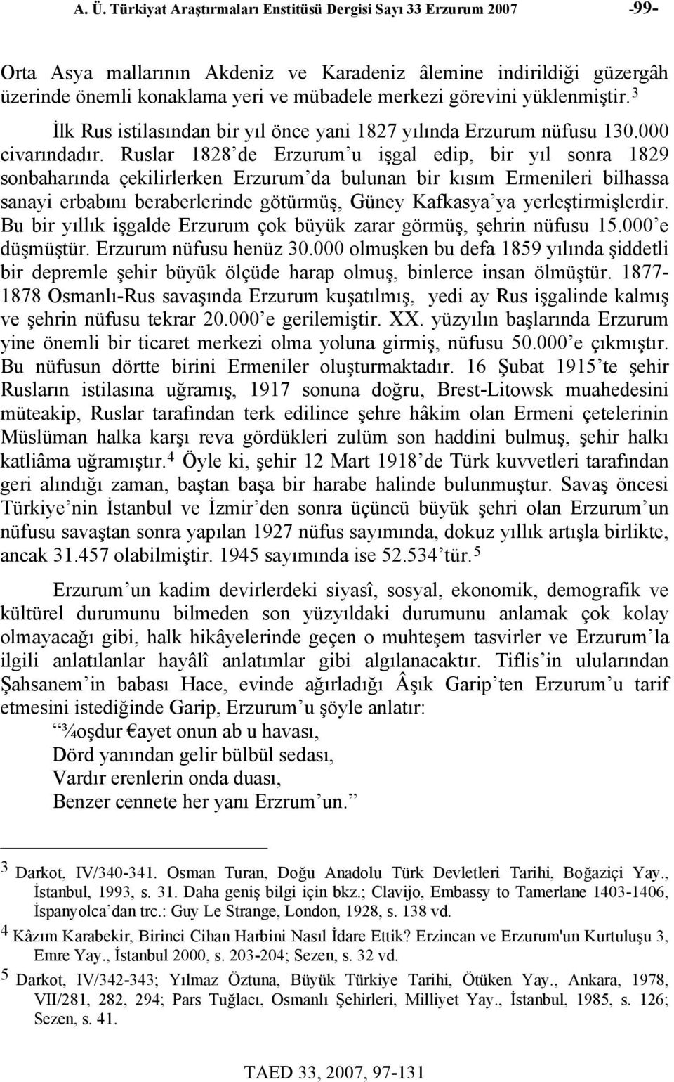 Ruslar 1828 de Erzurum u işgal edip, bir yıl sonra 1829 sonbaharında çekilirlerken Erzurum da bulunan bir kısım Ermenileri bilhassa sanayi erbabını beraberlerinde götürmüş, Güney Kafkasya ya