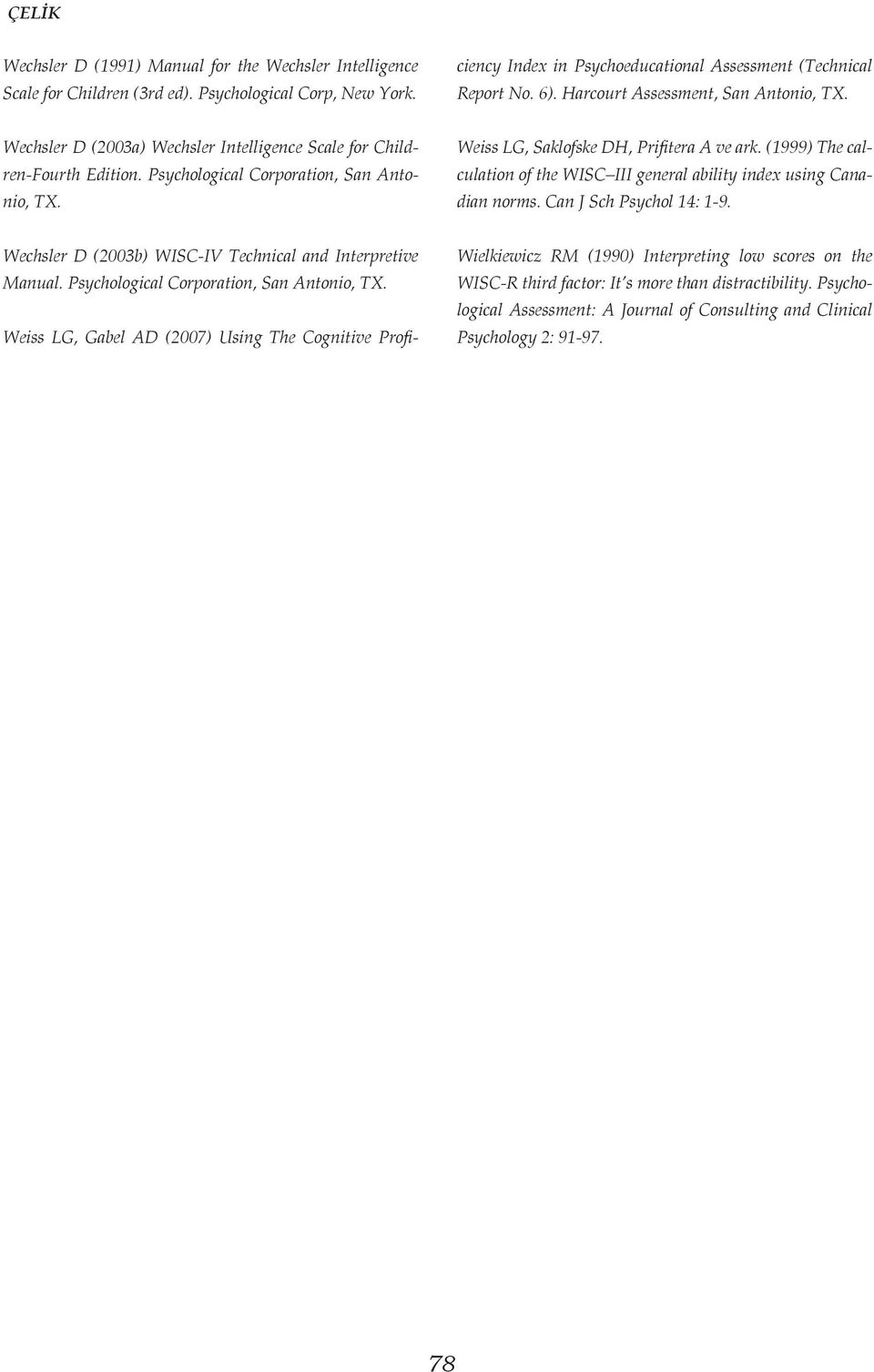 Wechsler D (2003a) Wechsler Intelligence Scale for Children-Fourth Edition. Psychological Corporation, San Antonio, TX. Weiss LG, Saklofske DH, Prifitera A ve ark.