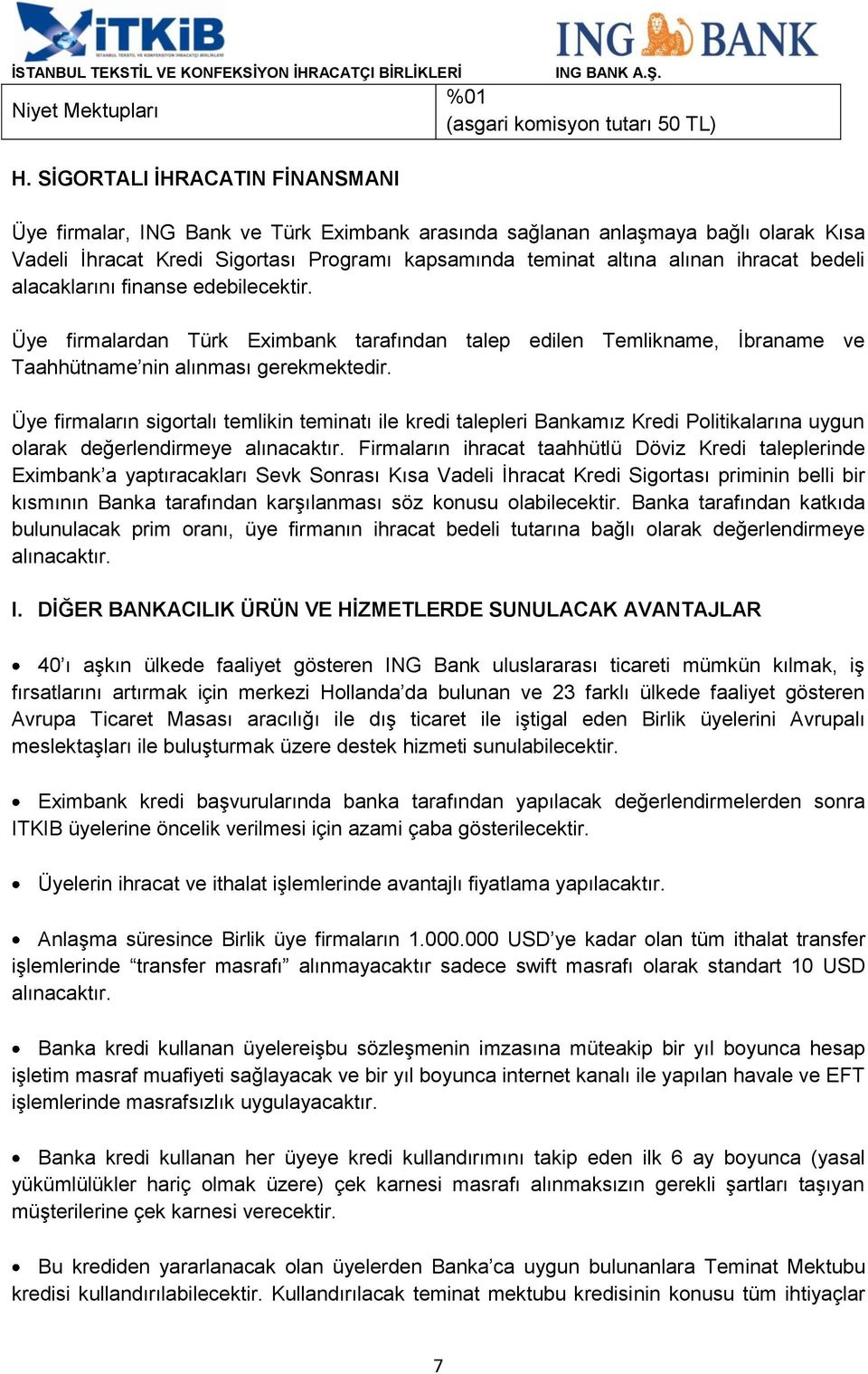 bedeli alacaklarını finanse edebilecektir. Üye firmalardan Türk Eximbank tarafından talep edilen Temlikname, İbraname ve Taahhütname nin alınması gerekmektedir.