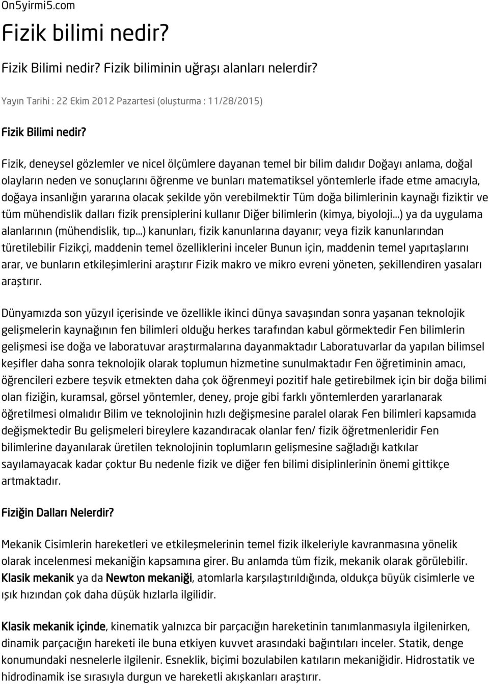 doğaya insanlığın yararına olacak şekilde yön verebilmektir Tüm doğa bilimlerinin kaynağı fiziktir ve tüm mühendislik dalları fizik prensiplerini kullanır Diğer bilimlerin (kimya, biyoloji ) ya da