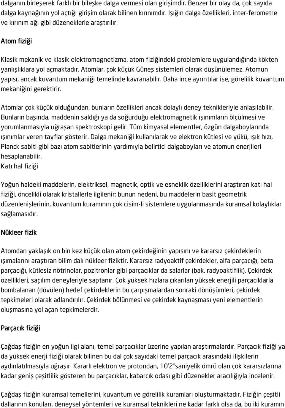 Atom fiziği Klasik mekanik ve klasik elektromagnetizma, atom fiziğindeki problemlere uygulandığında kökten yanlışlıklara yol açmaktadır. Atomlar, çok küçük Güneş sistemleri olarak düşünülemez.