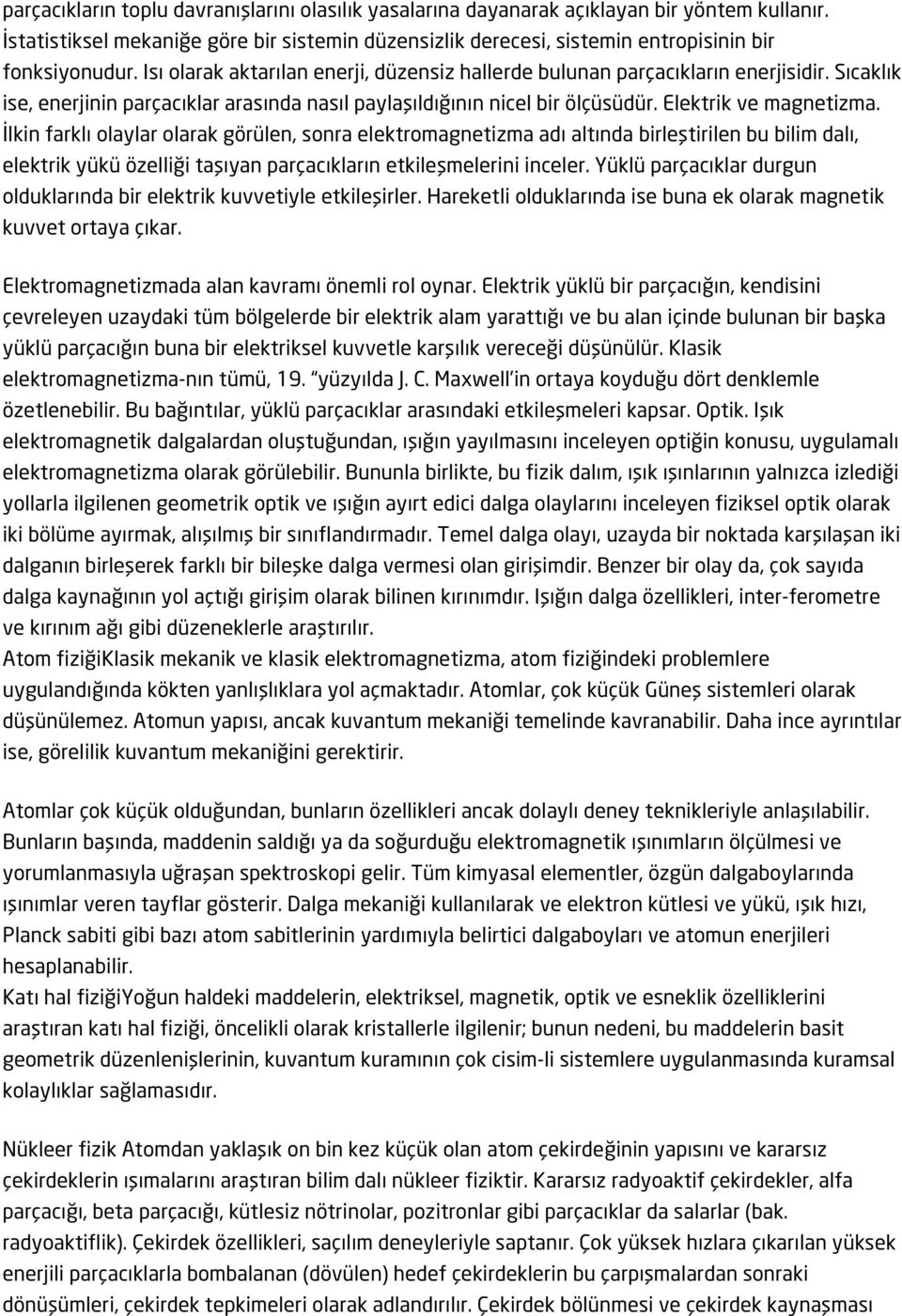 İlkin farklı olaylar olarak görülen, sonra elektromagnetizma adı altında birleştirilen bu bilim dalı, elektrik yükü özelliği taşıyan parçacıkların etkileşmelerini inceler.