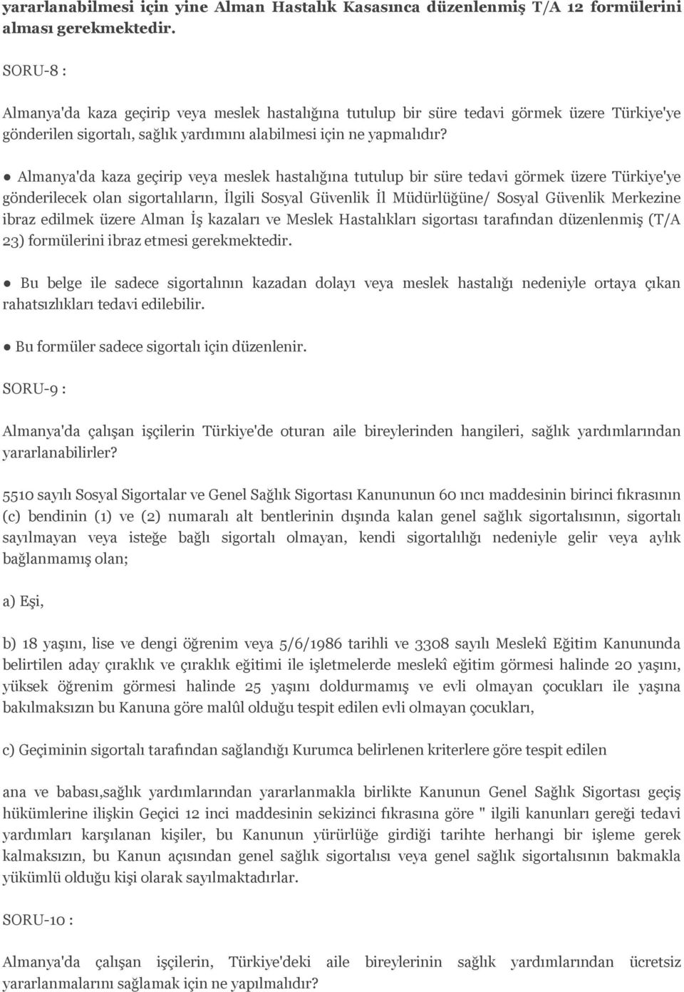 Almanya'da kaza geçirip veya meslek hastalığına tutulup bir süre tedavi görmek üzere Türkiye'ye gönderilecek olan sigortalıların, İlgili Sosyal Güvenlik İl Müdürlüğüne/ Sosyal Güvenlik Merkezine