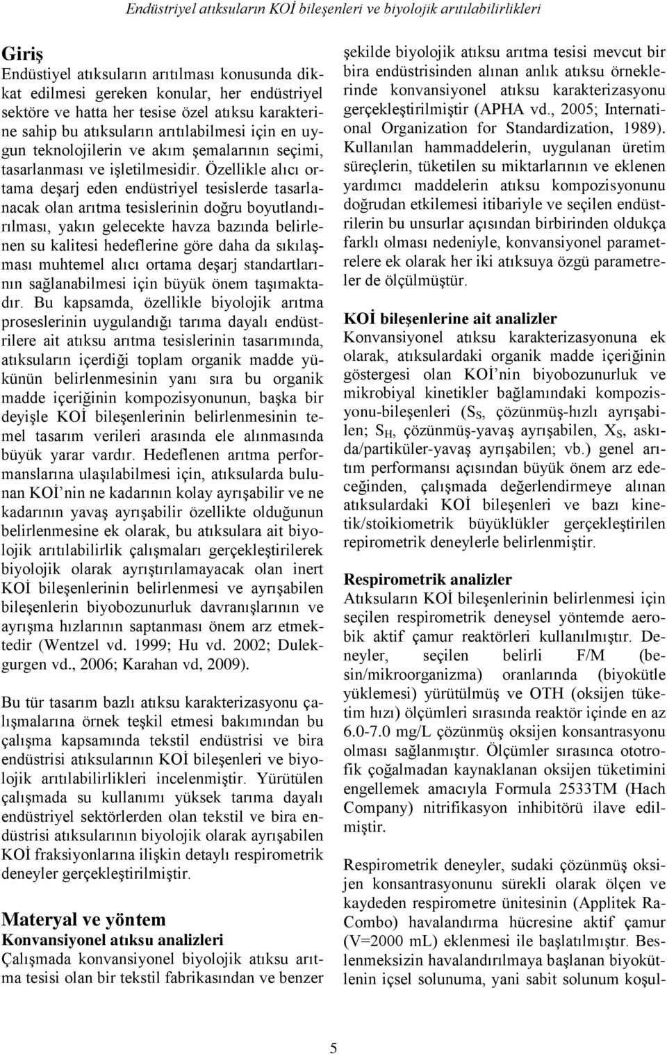 Özellikle alıcı ortama deşarj eden endüstriyel tesislerde tasarlanacak olan arıtma tesislerinin doğru boyutlandırılması, yakın gelecekte havza bazında belirlenen su kalitesi hedeflerine göre daha da