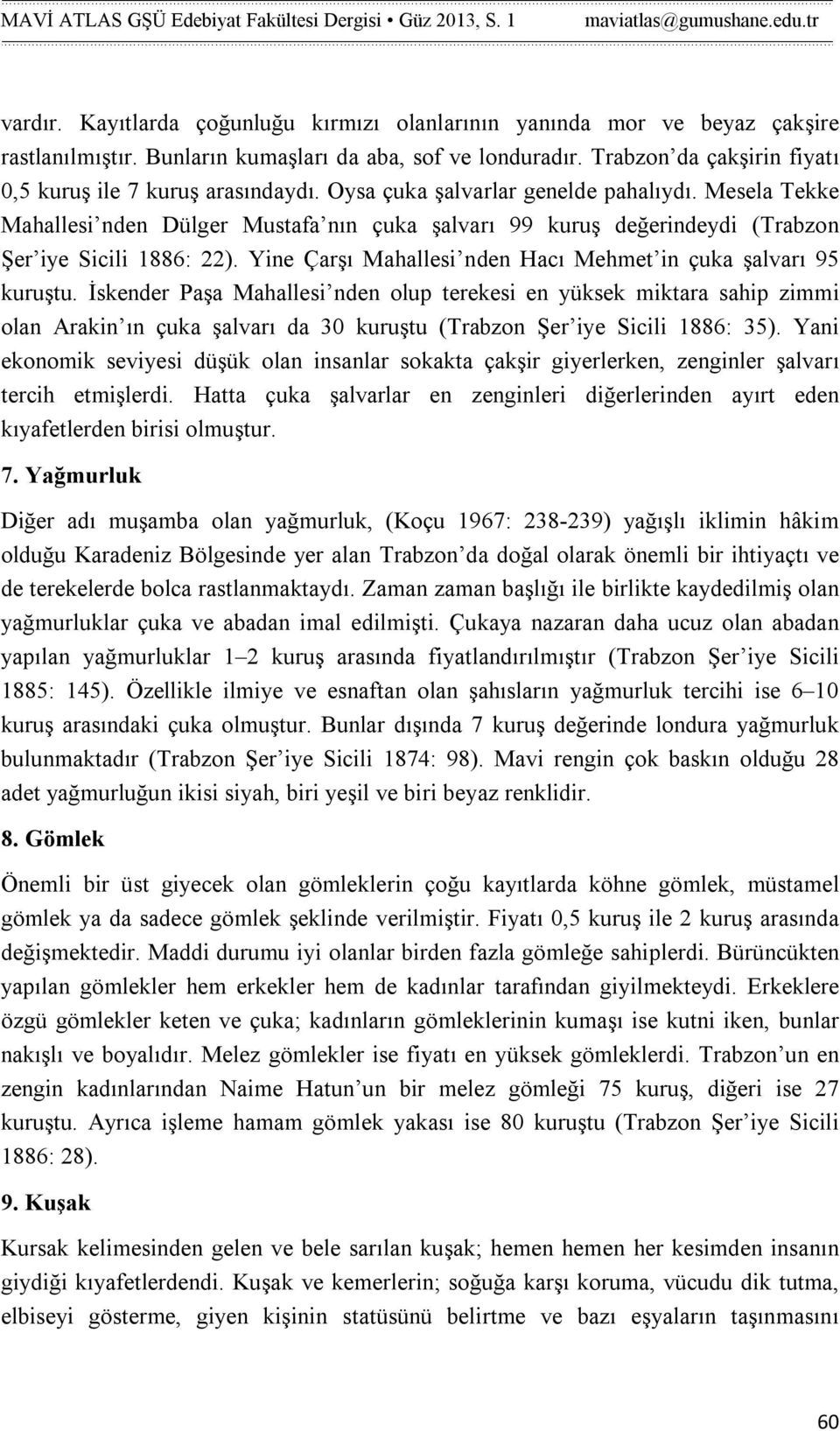 Mesela Tekke Mahallesi nden Dülger Mustafa nın çuka şalvarı 99 kuruş değerindeydi (Trabzon Şer iye Sicili 1886: 22). Yine Çarşı Mahallesi nden Hacı Mehmet in çuka şalvarı 95 kuruştu.