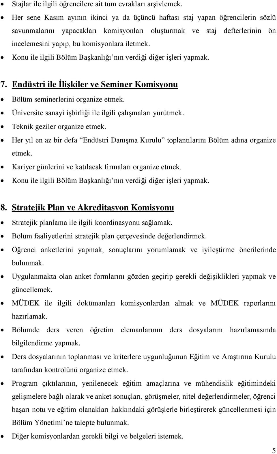 7. Endüstri ile İlişkiler ve Seminer Komisyonu Bölüm seminerlerini organize etmek. Üniversite sanayi işbirliği ile ilgili çalışmaları yürütmek. Teknik geziler organize etmek.