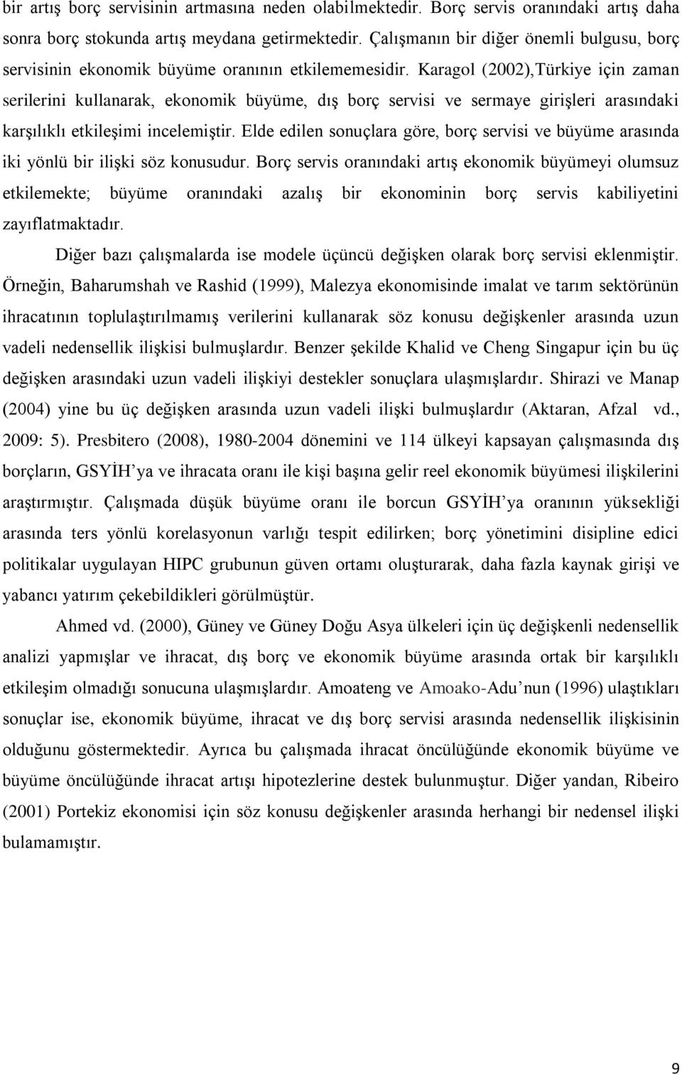 Karagol (2002),Türkiye için zaman serilerini kullanarak, ekonomik büyüme, dıģ borç servisi ve sermaye giriģleri arasındaki karģılıklı etkileģimi incelemiģtir.